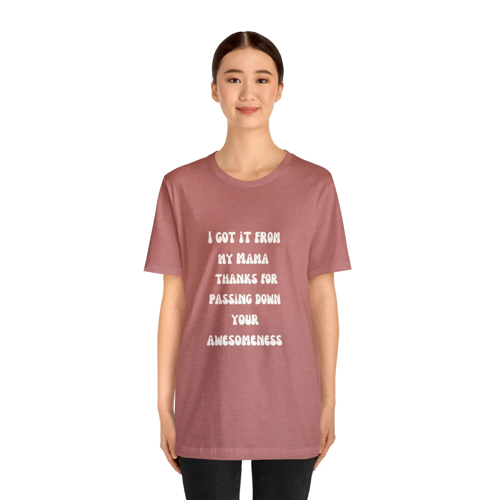Men and Women Tees |  Short Sleeve Shirt | I got it from my Mama thanks for passing down your awesomeness