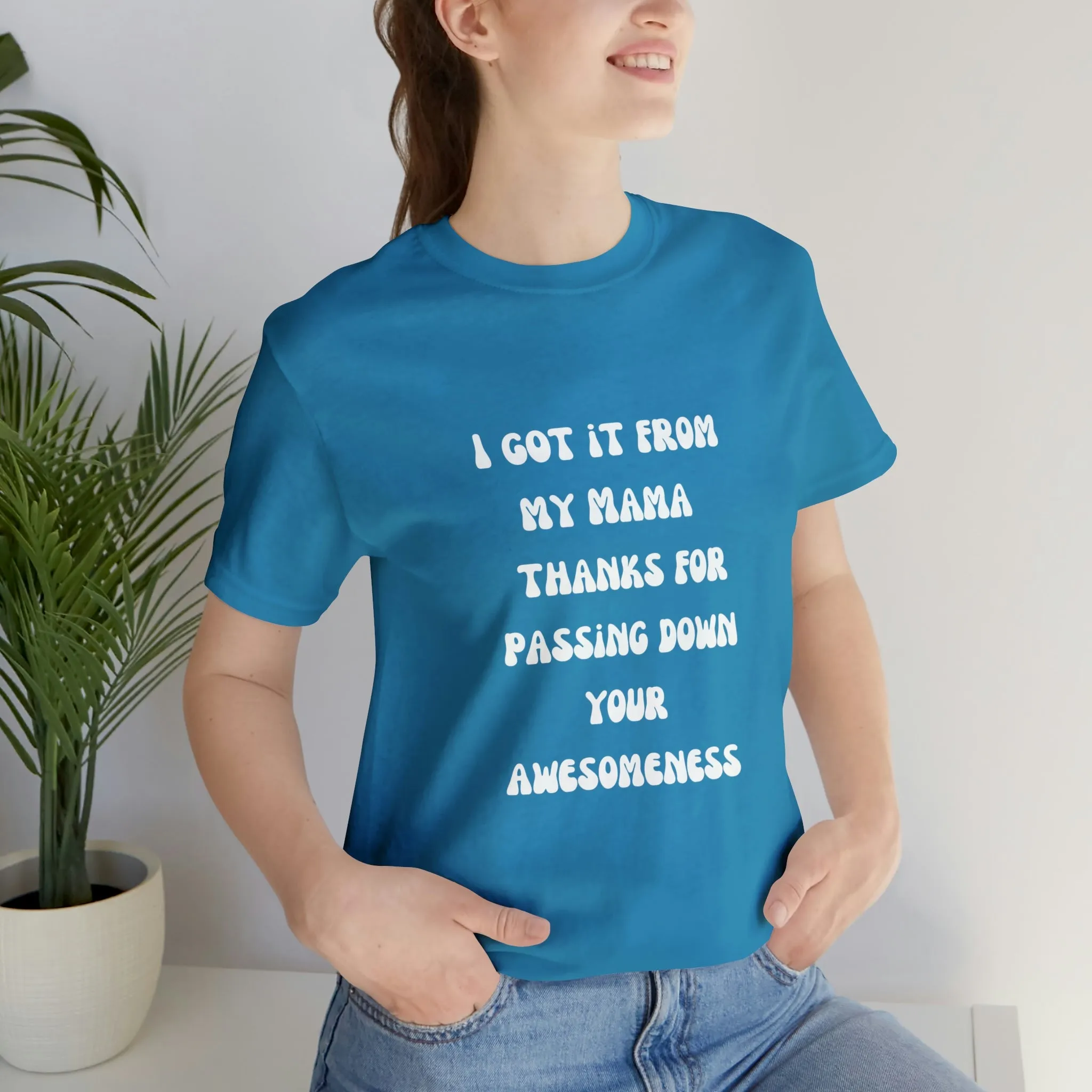 Men and Women Tees |  Short Sleeve Shirt | I got it from my Mama thanks for passing down your awesomeness