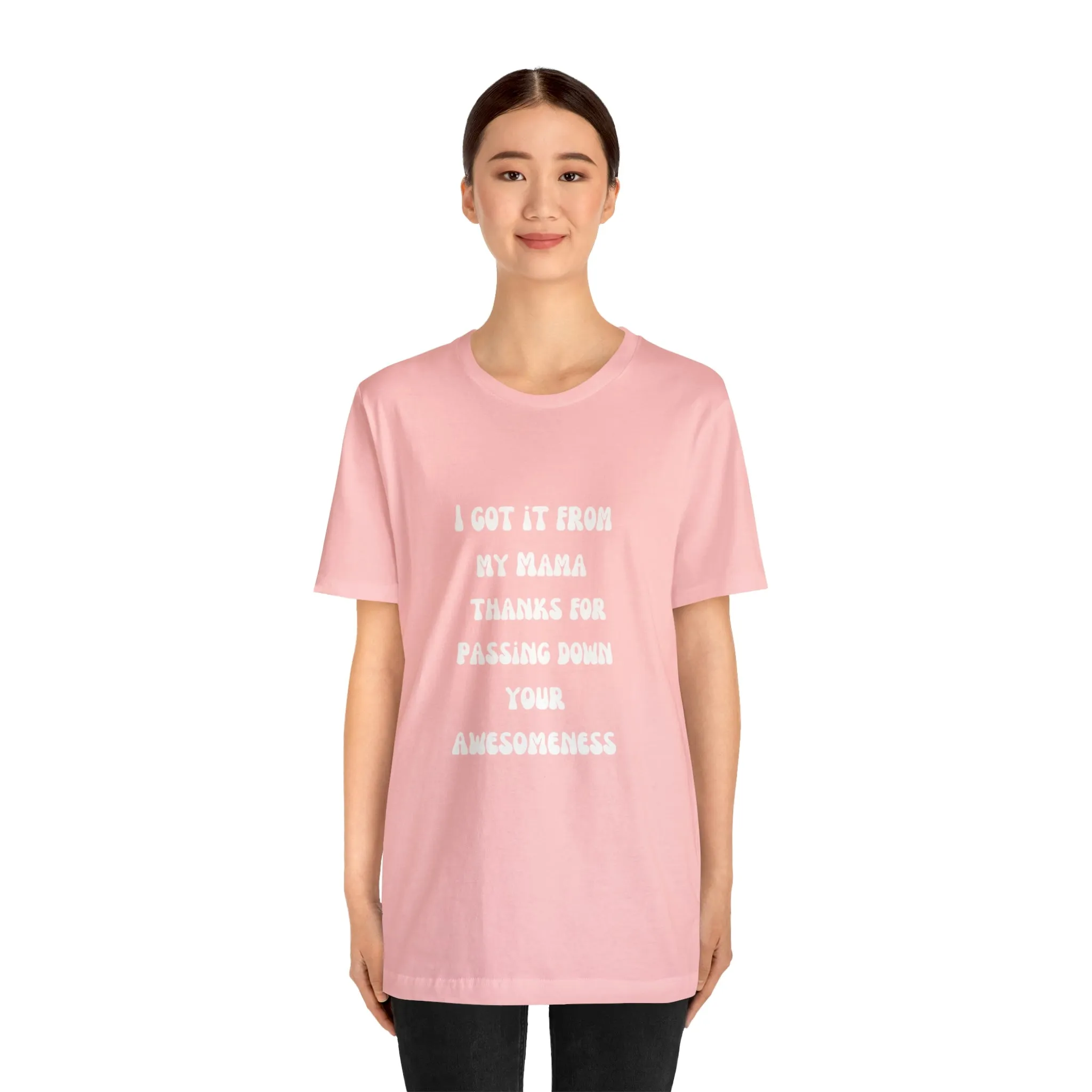 Men and Women Tees |  Short Sleeve Shirt | I got it from my Mama thanks for passing down your awesomeness