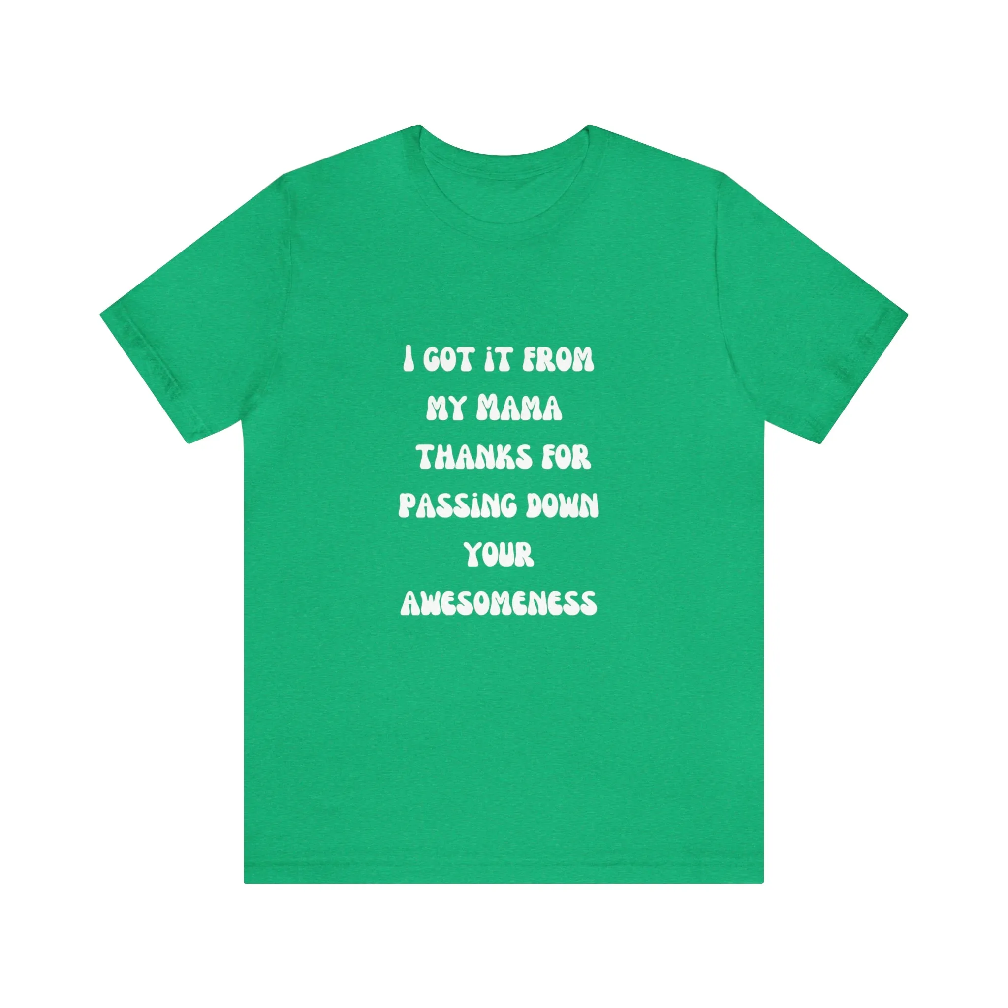 Men and Women Tees |  Short Sleeve Shirt | I got it from my Mama thanks for passing down your awesomeness