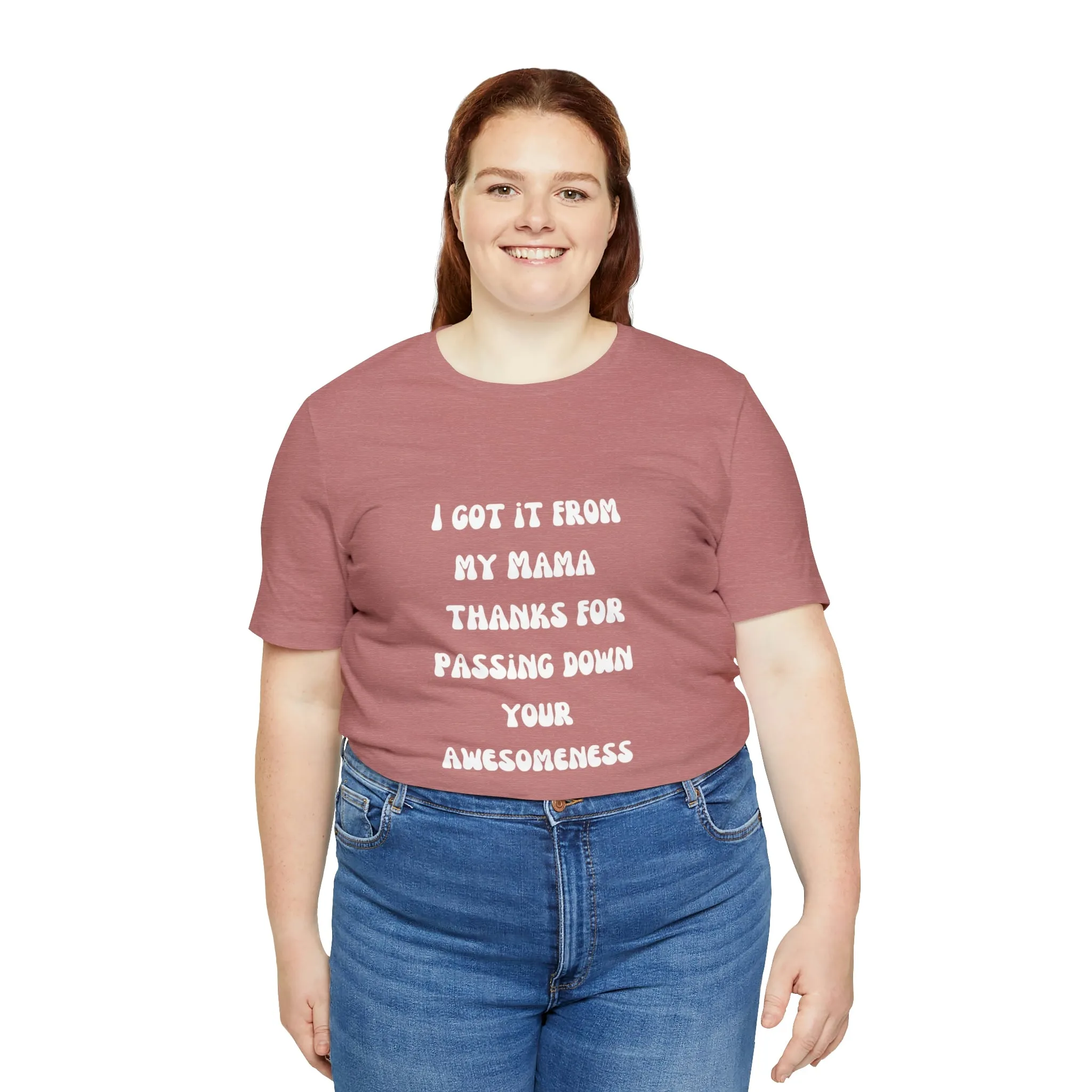 Men and Women Tees |  Short Sleeve Shirt | I got it from my Mama thanks for passing down your awesomeness