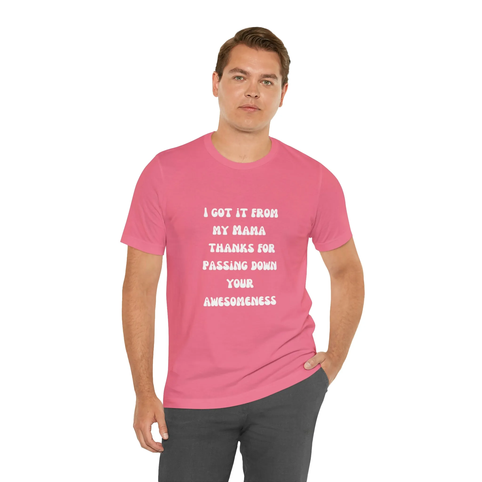 Men and Women Tees |  Short Sleeve Shirt | I got it from my Mama thanks for passing down your awesomeness