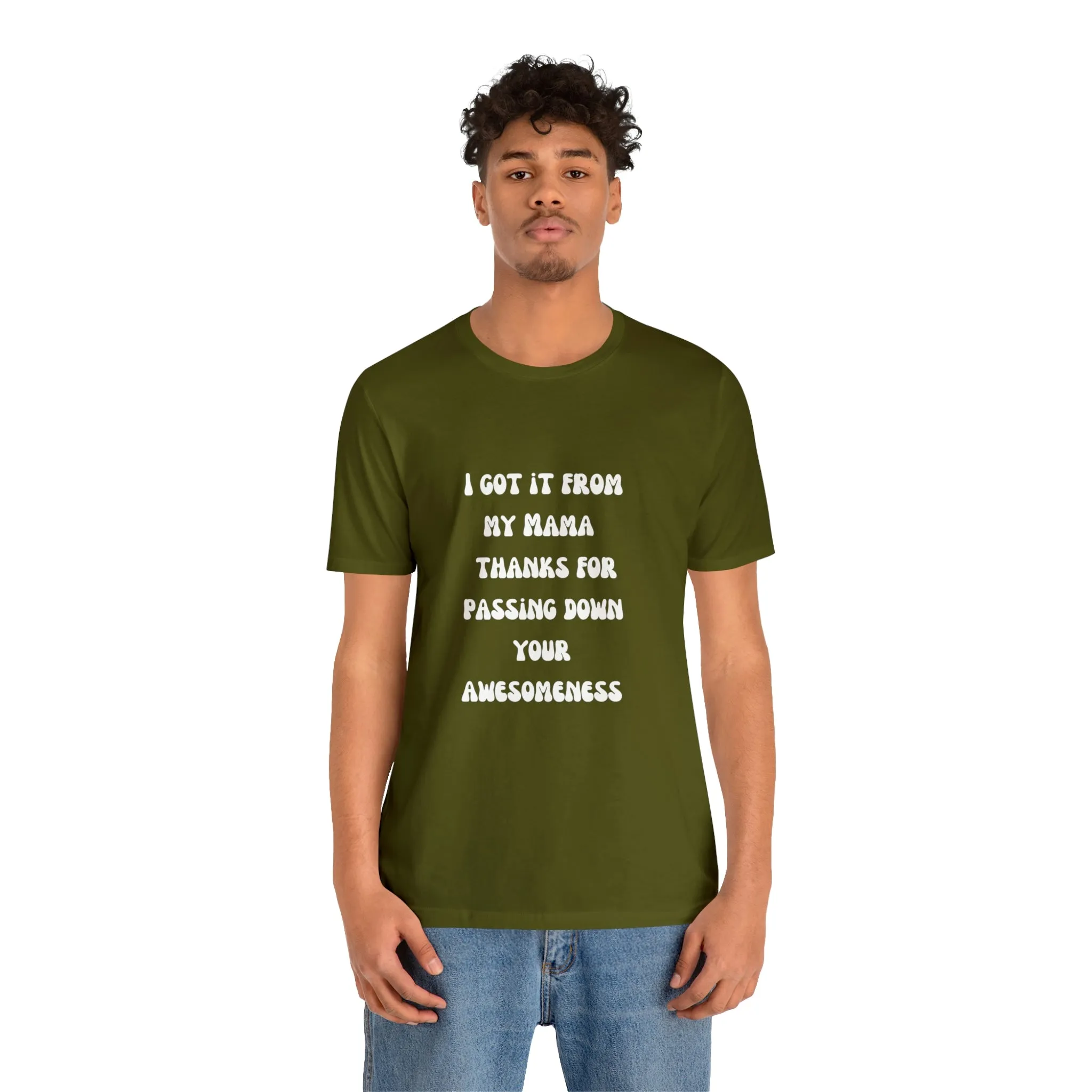 Men and Women Tees |  Short Sleeve Shirt | I got it from my Mama thanks for passing down your awesomeness