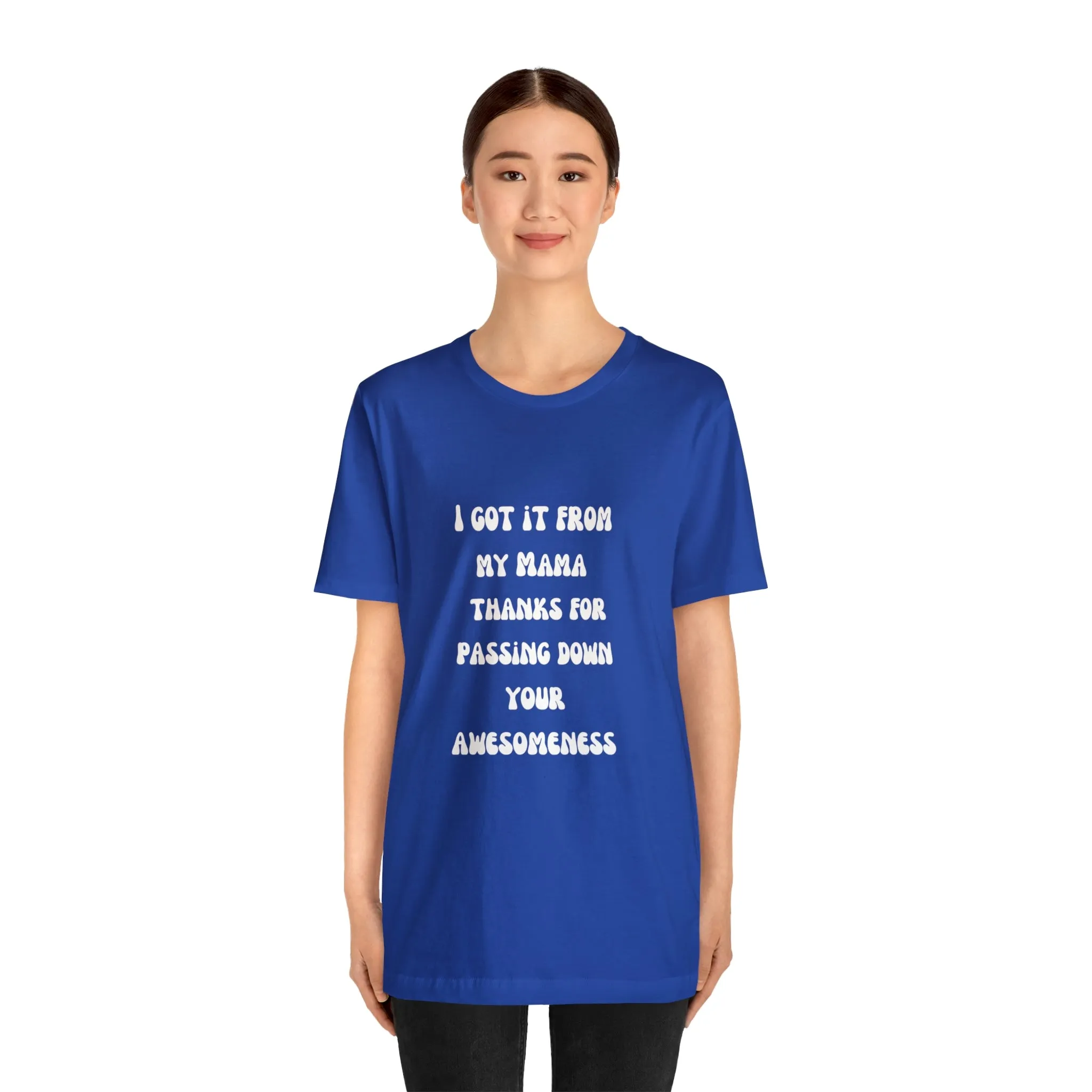Men and Women Tees |  Short Sleeve Shirt | I got it from my Mama thanks for passing down your awesomeness