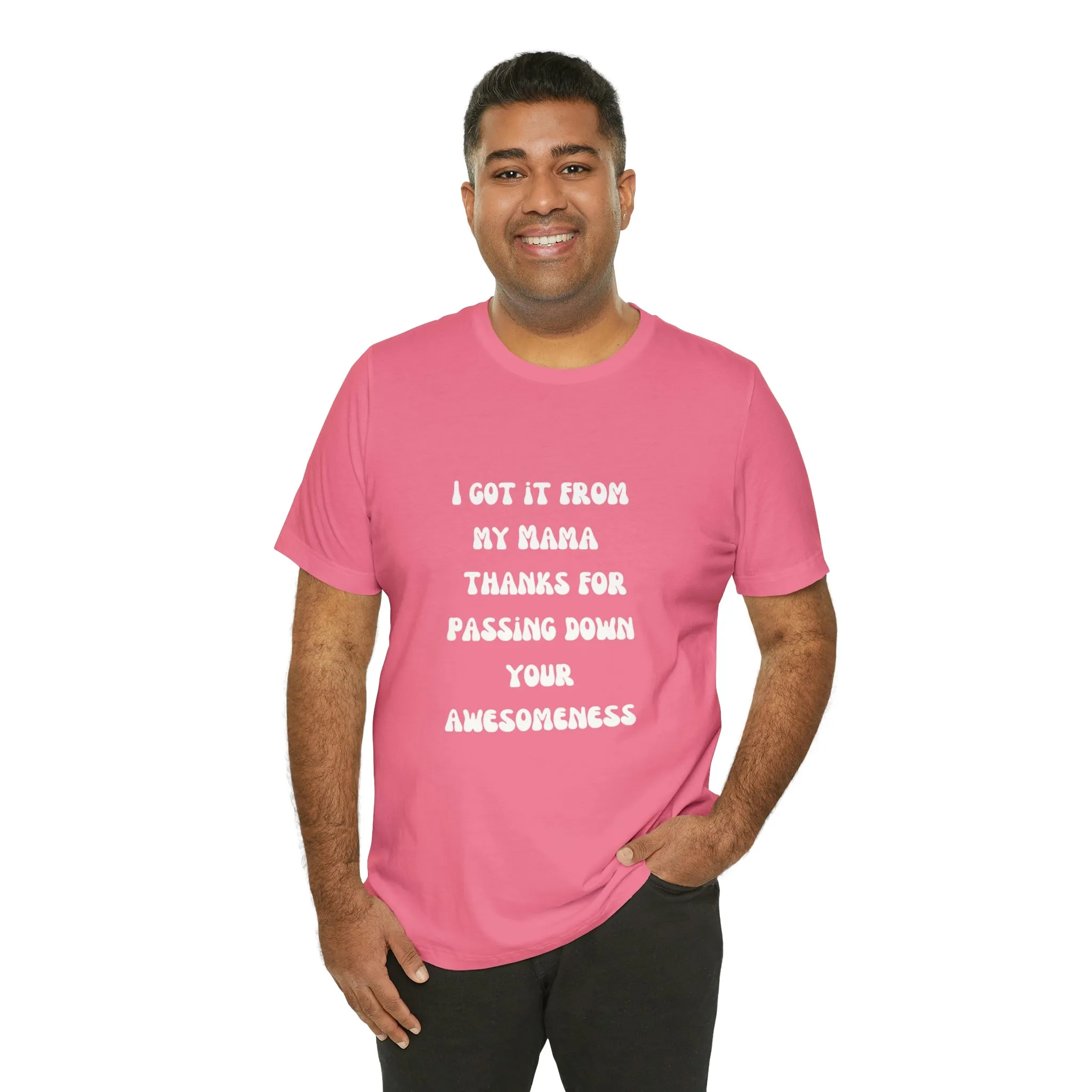 Men and Women Tees |  Short Sleeve Shirt | I got it from my Mama thanks for passing down your awesomeness