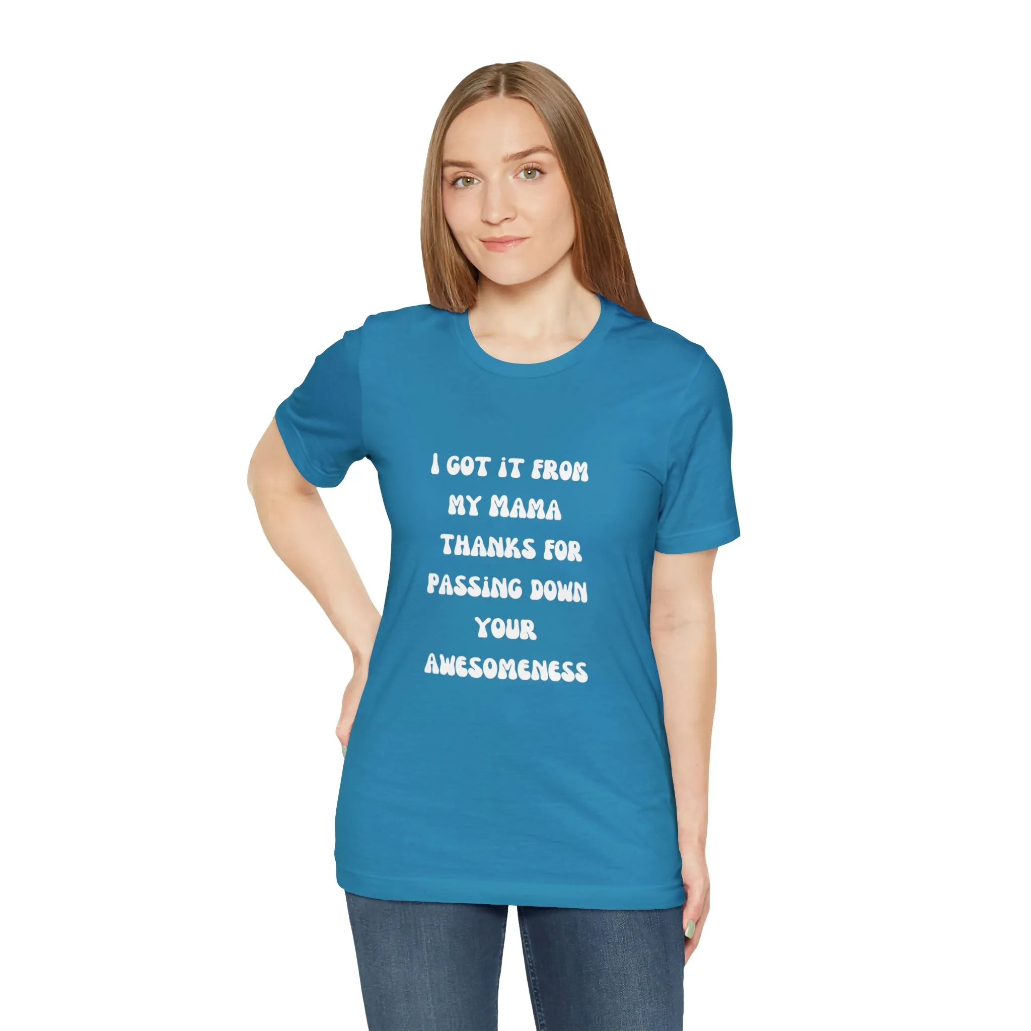 Men and Women Tees |  Short Sleeve Shirt | I got it from my Mama thanks for passing down your awesomeness