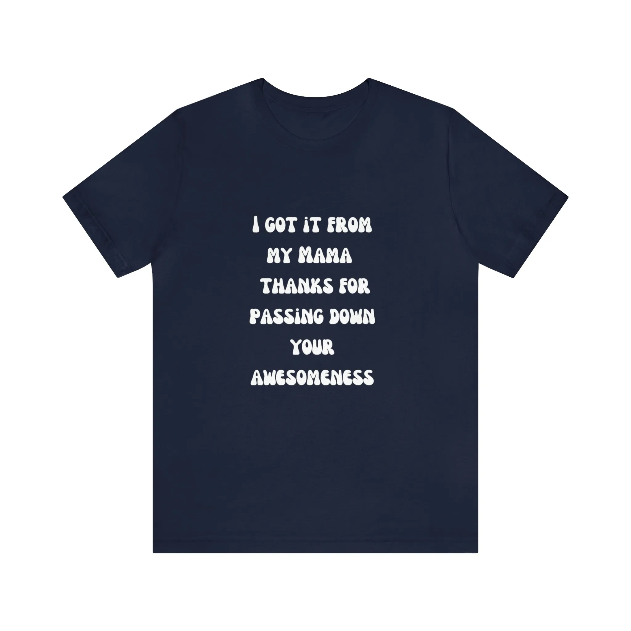 Men and Women Tees |  Short Sleeve Shirt | I got it from my Mama thanks for passing down your awesomeness