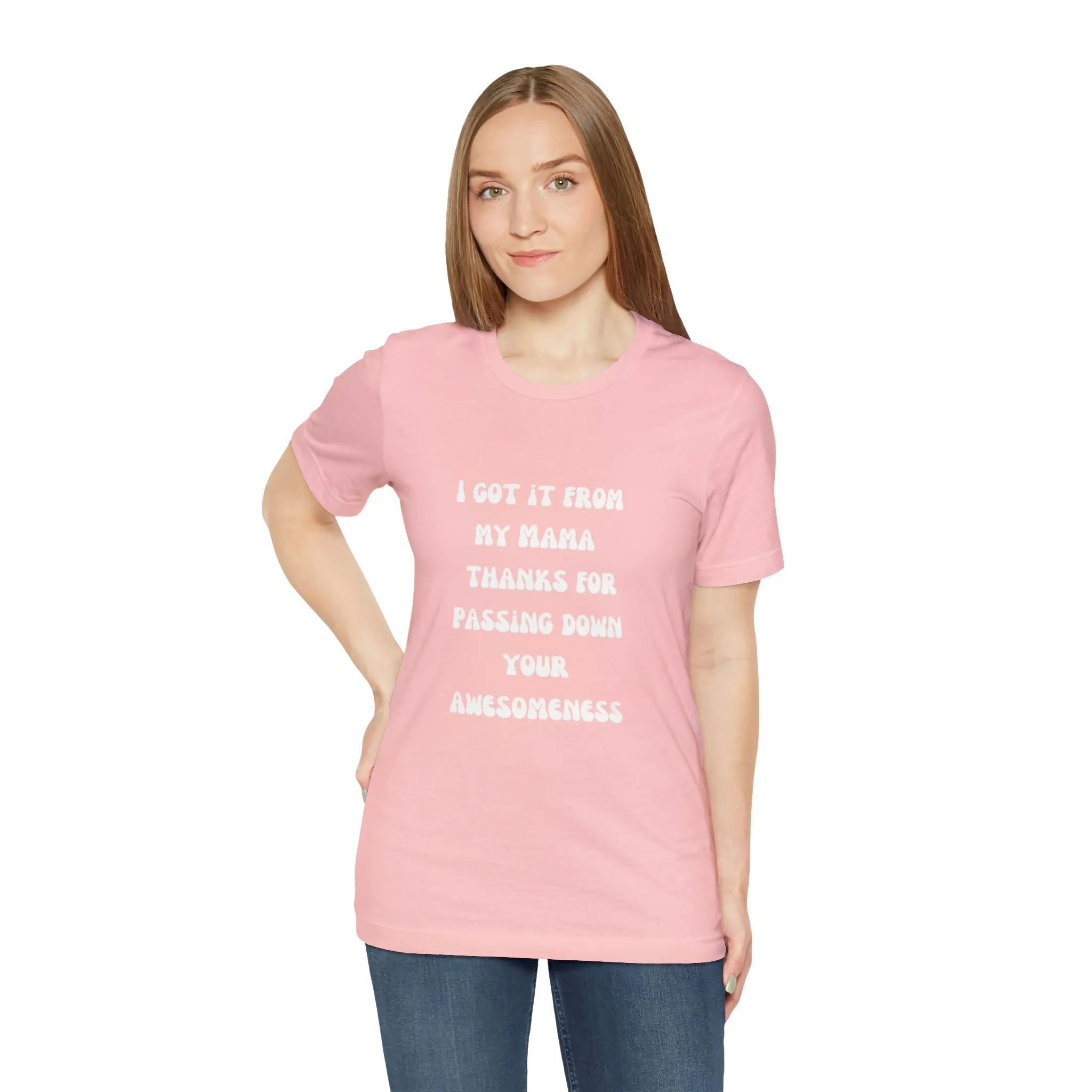 Men and Women Tees |  Short Sleeve Shirt | I got it from my Mama thanks for passing down your awesomeness