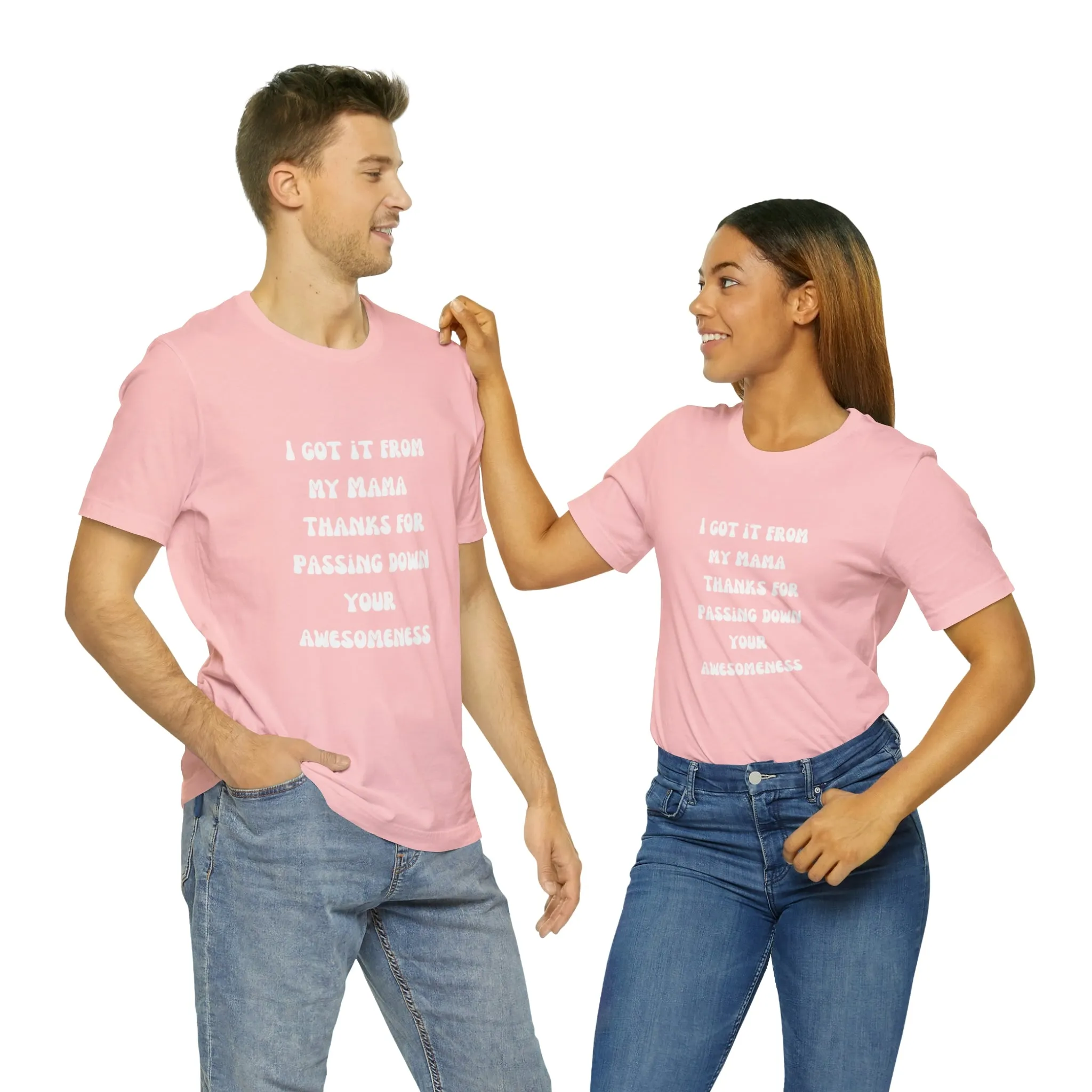 Men and Women Tees |  Short Sleeve Shirt | I got it from my Mama thanks for passing down your awesomeness