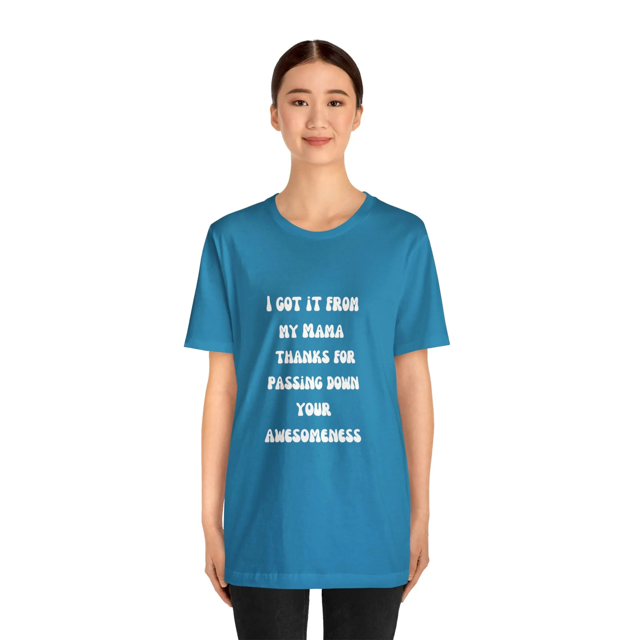 Men and Women Tees |  Short Sleeve Shirt | I got it from my Mama thanks for passing down your awesomeness