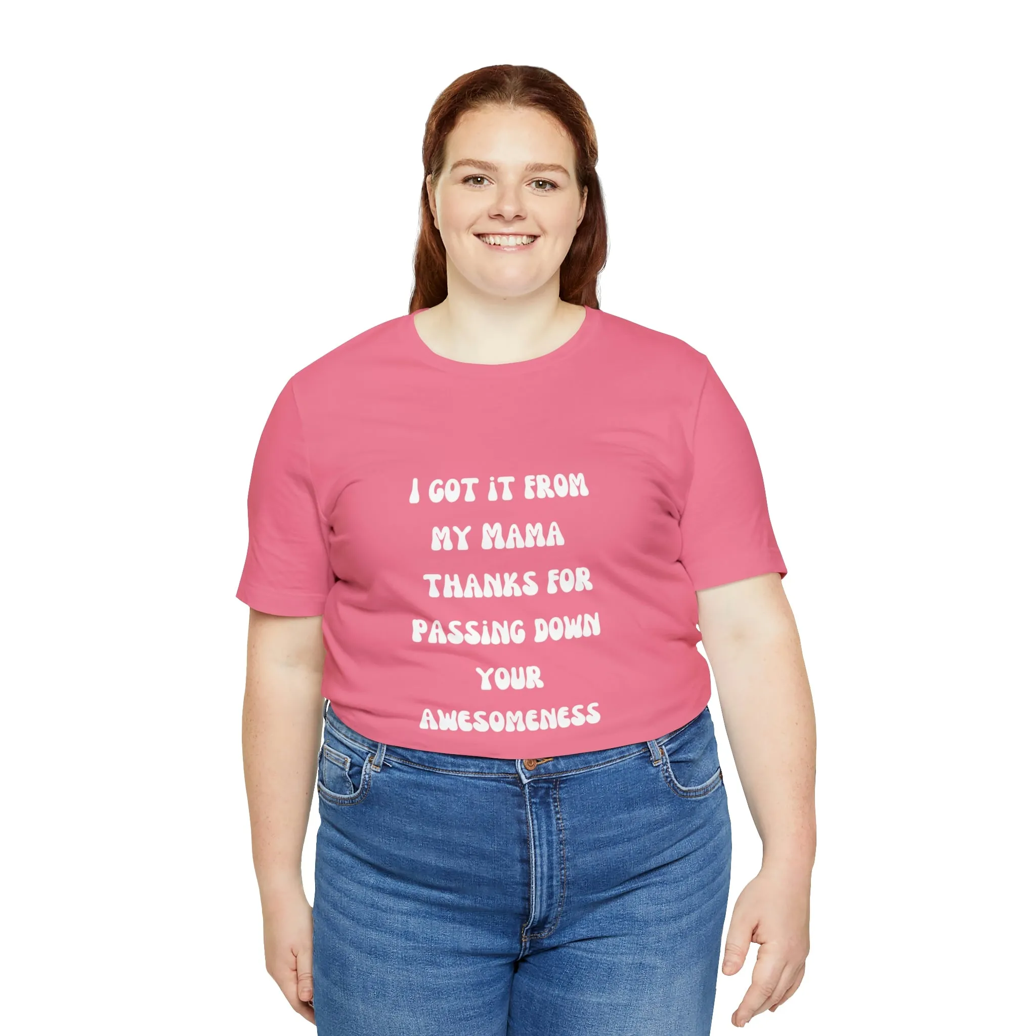 Men and Women Tees |  Short Sleeve Shirt | I got it from my Mama thanks for passing down your awesomeness