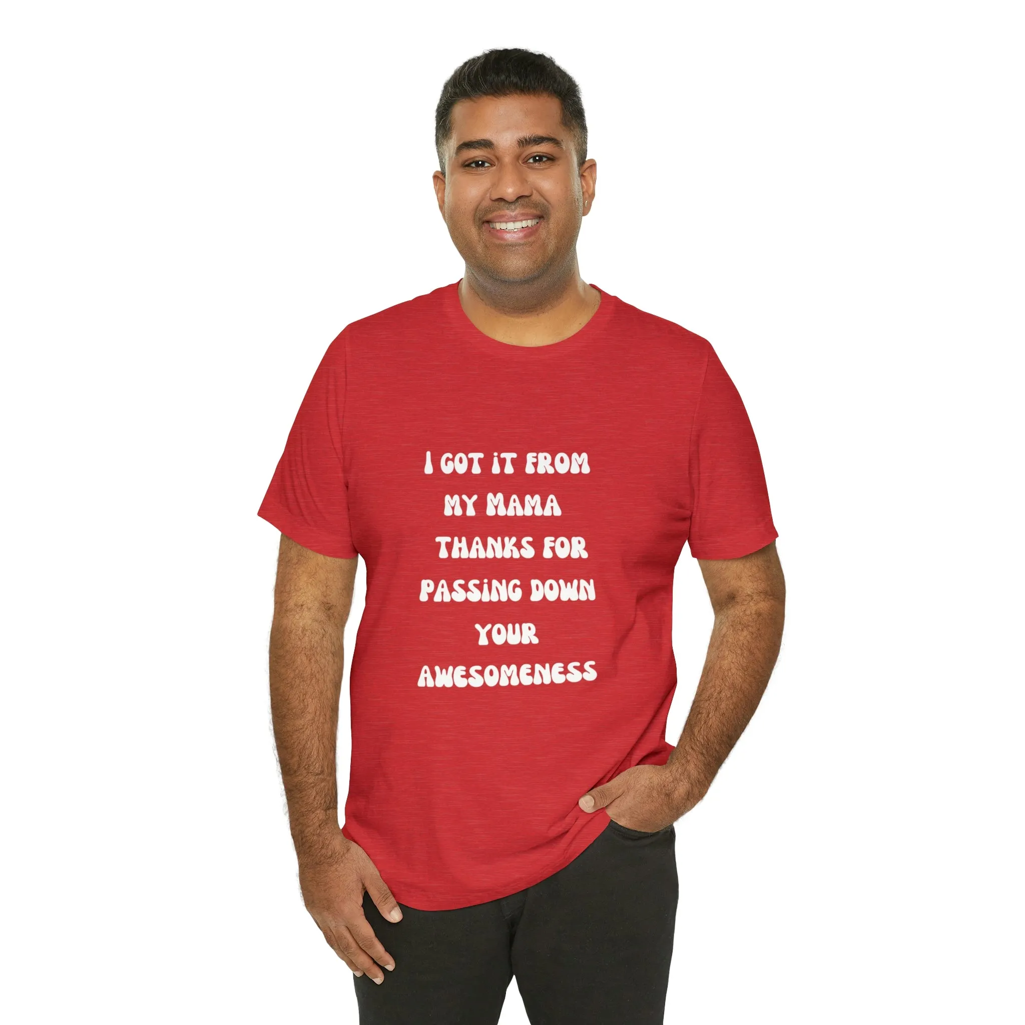 Men and Women Tees |  Short Sleeve Shirt | I got it from my Mama thanks for passing down your awesomeness