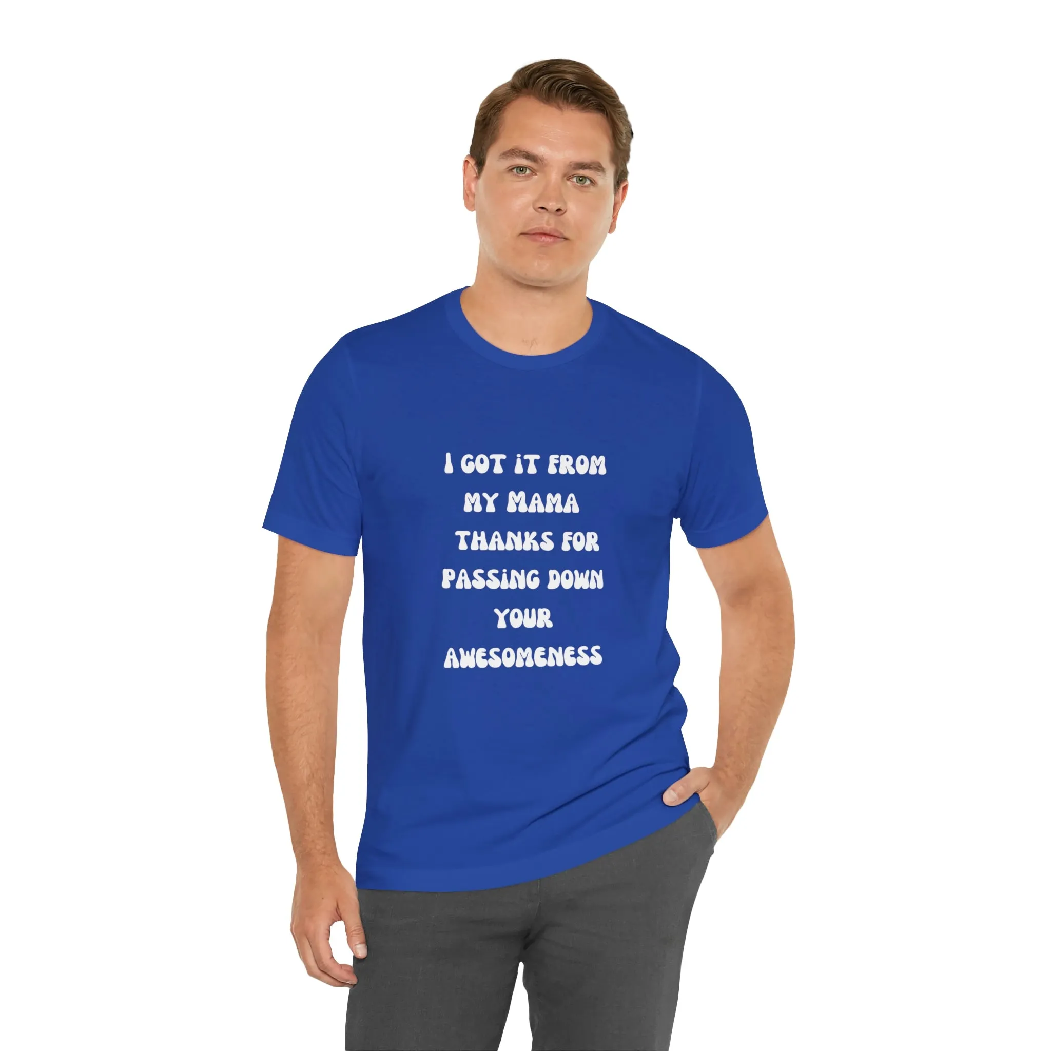 Men and Women Tees |  Short Sleeve Shirt | I got it from my Mama thanks for passing down your awesomeness