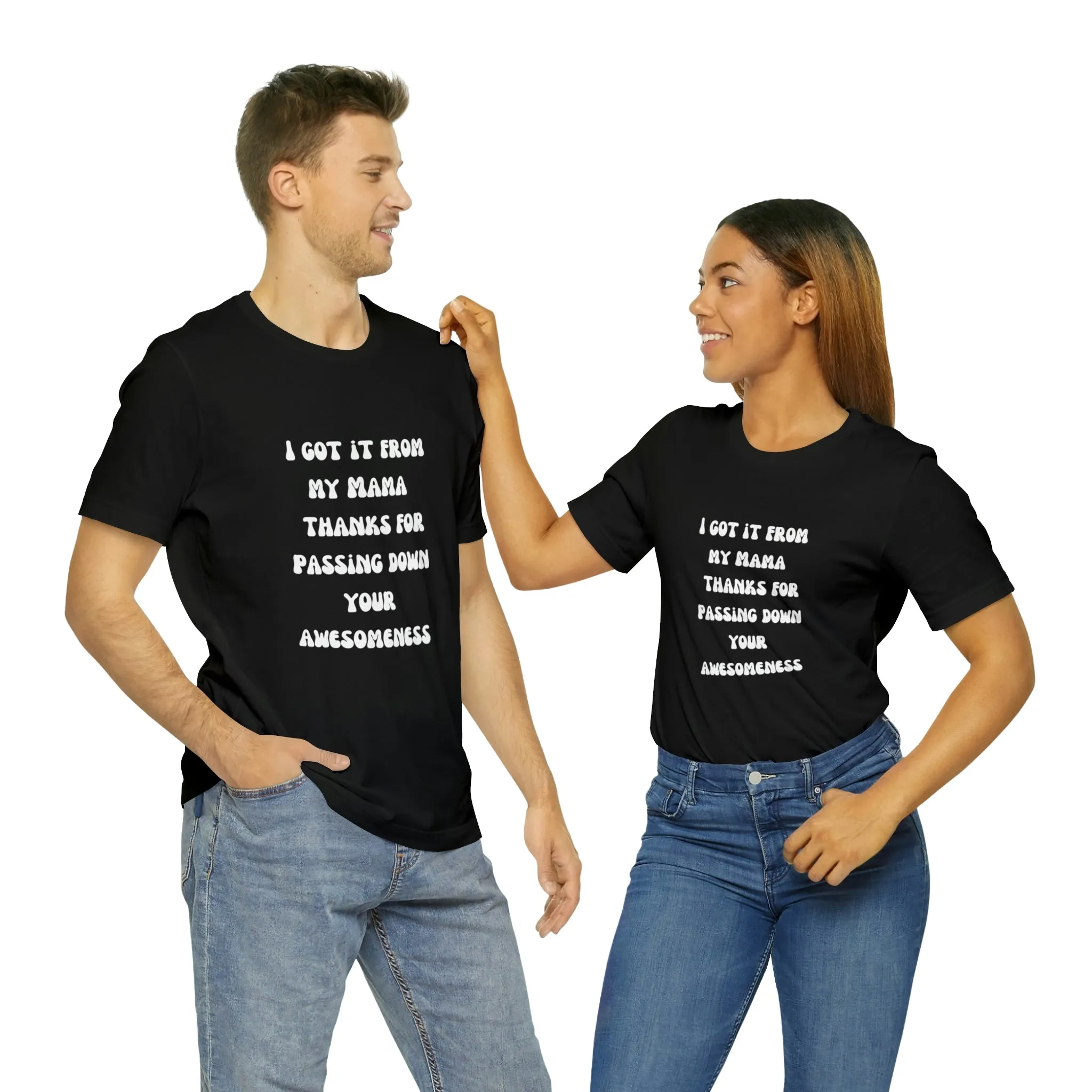 Men and Women Tees |  Short Sleeve Shirt | I got it from my Mama thanks for passing down your awesomeness