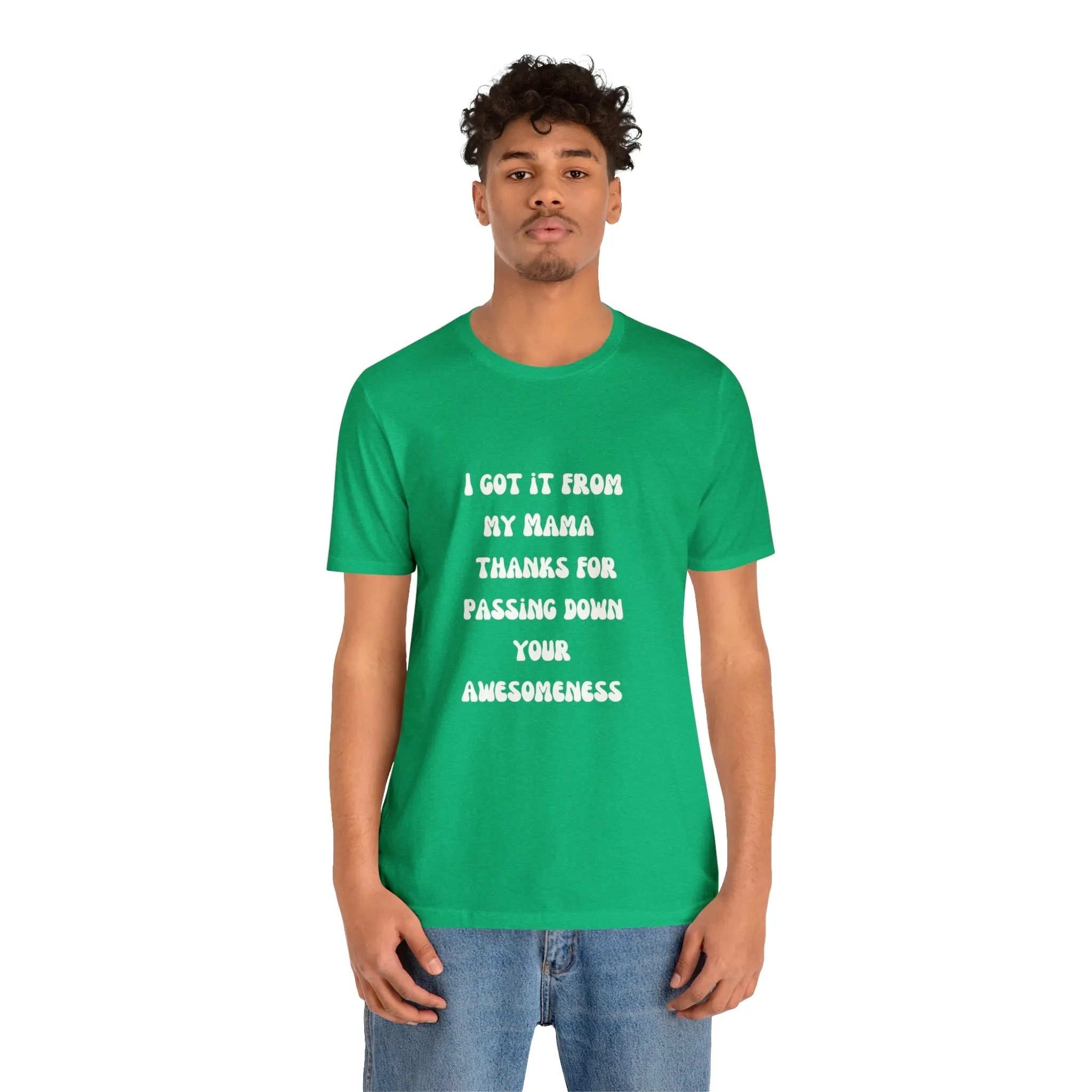 Men and Women Tees |  Short Sleeve Shirt | I got it from my Mama thanks for passing down your awesomeness