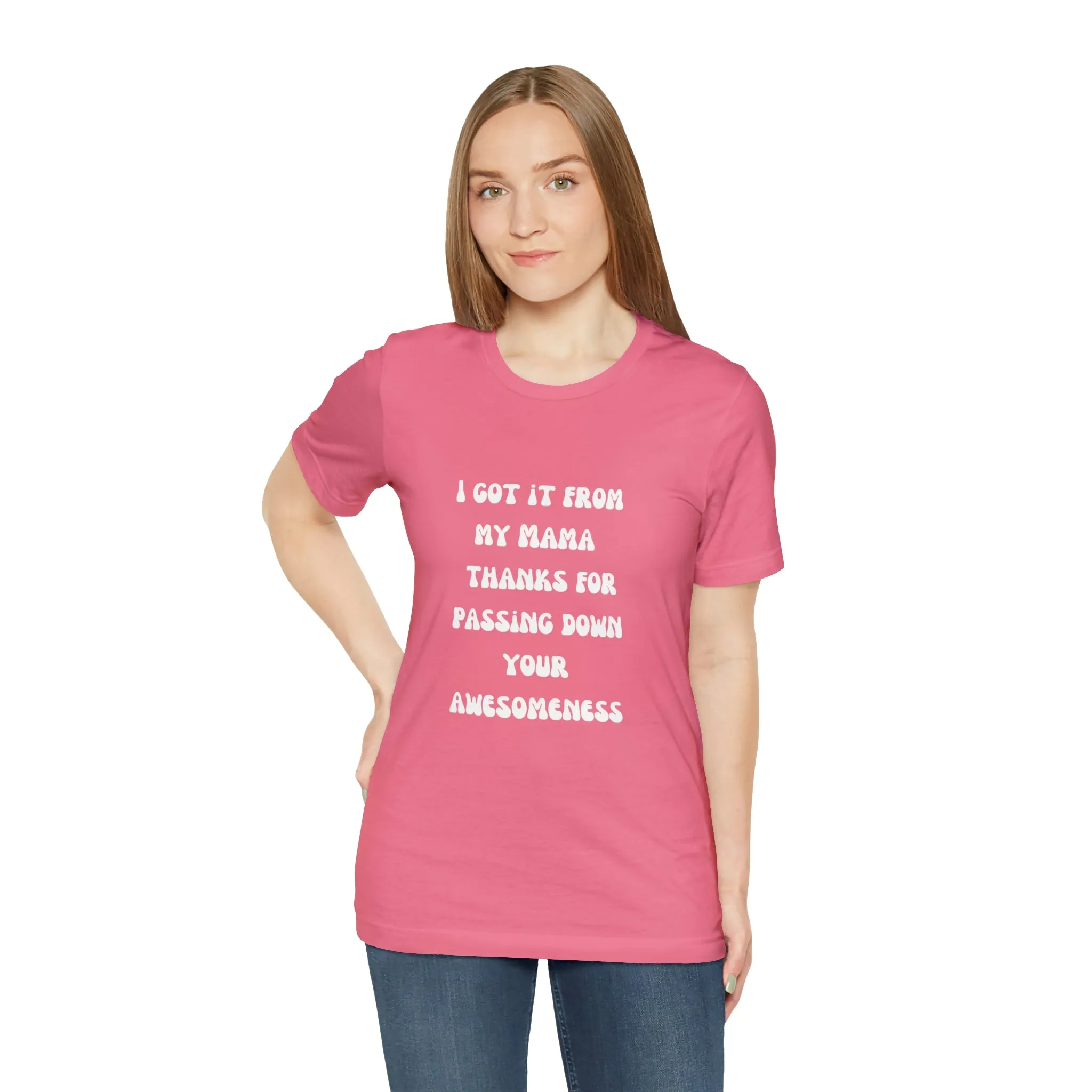Men and Women Tees |  Short Sleeve Shirt | I got it from my Mama thanks for passing down your awesomeness