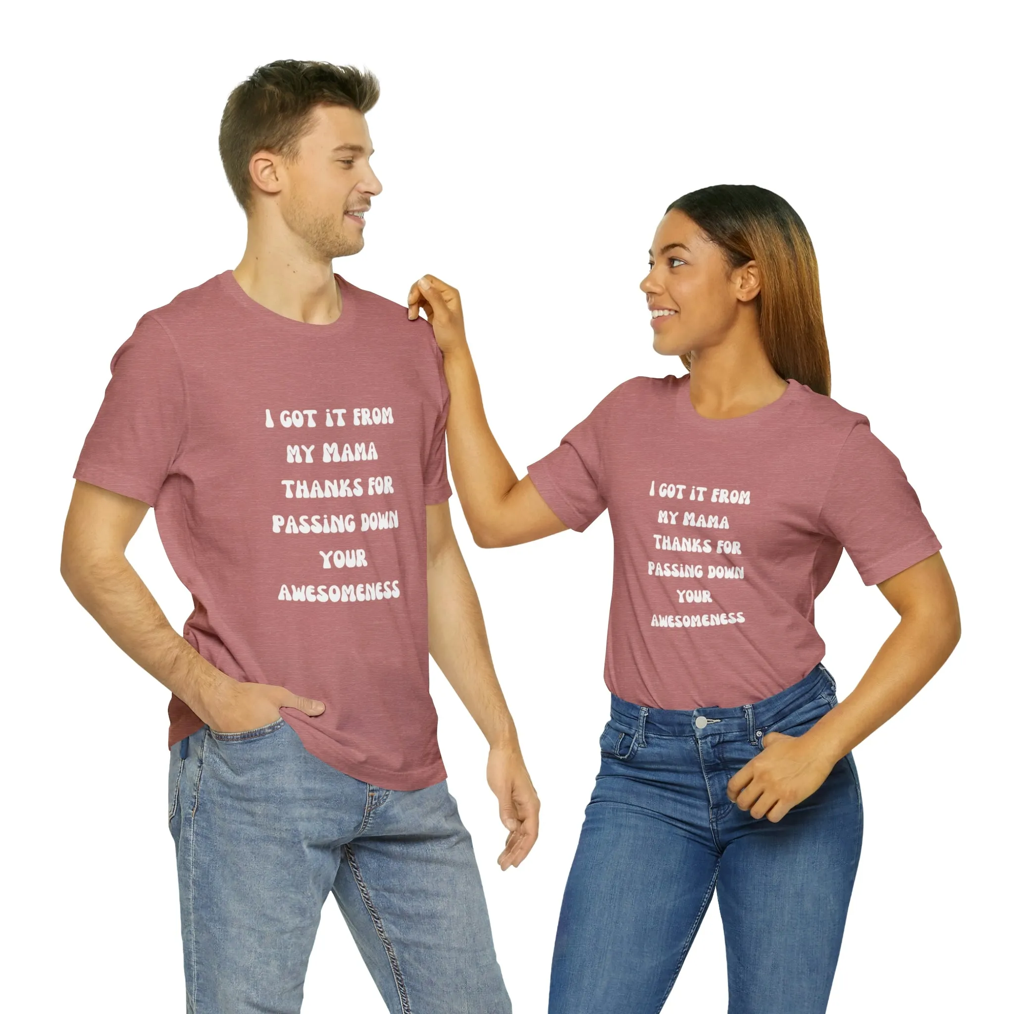 Men and Women Tees |  Short Sleeve Shirt | I got it from my Mama thanks for passing down your awesomeness