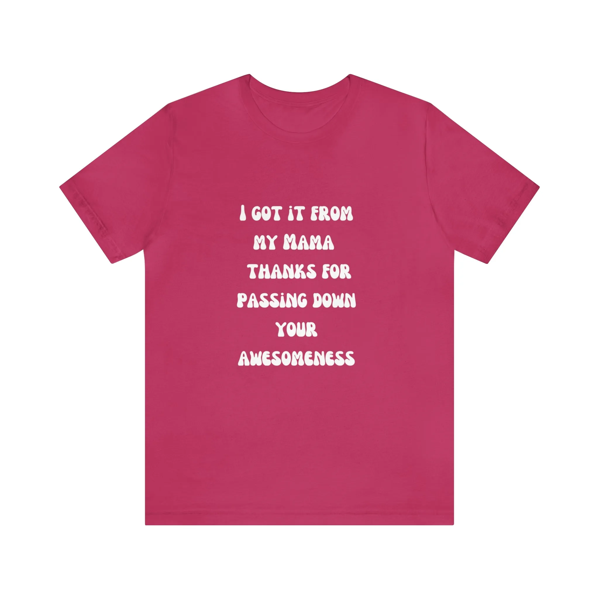 Men and Women Tees |  Short Sleeve Shirt | I got it from my Mama thanks for passing down your awesomeness