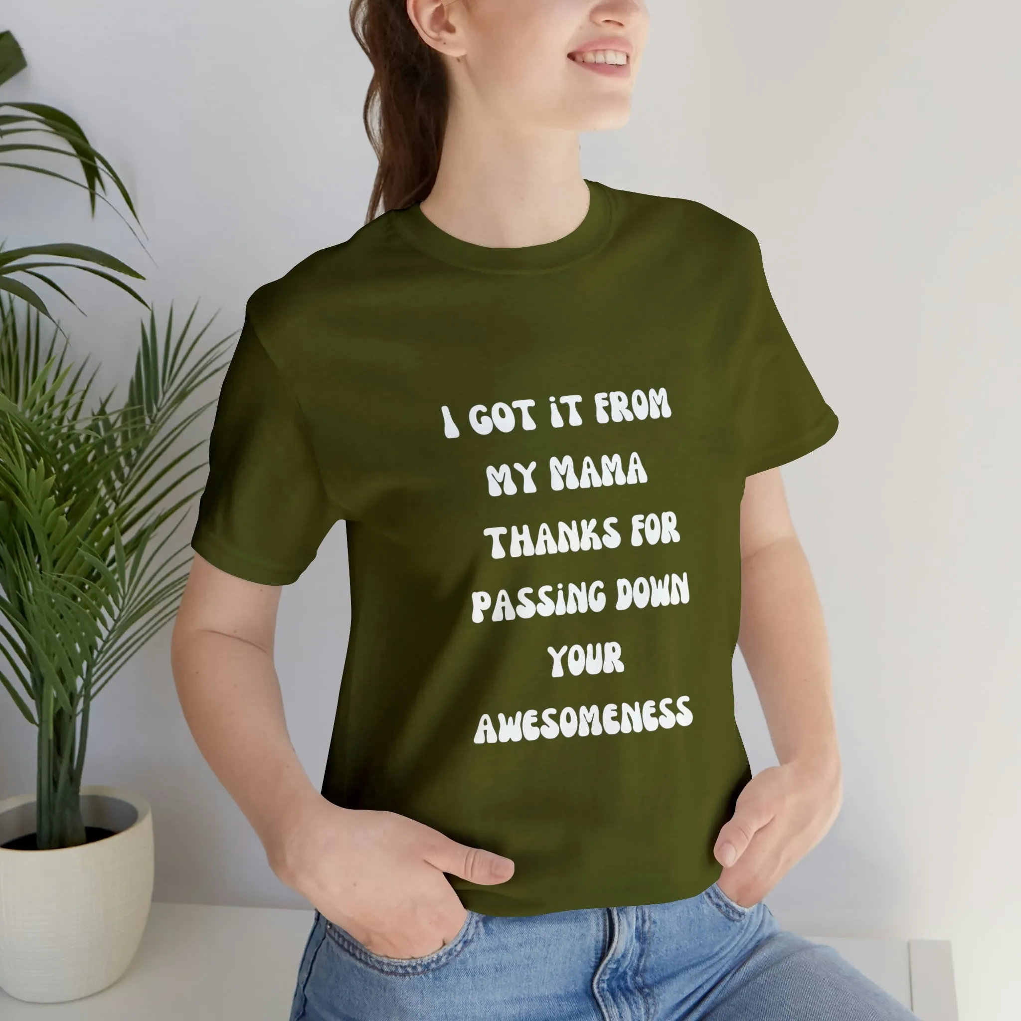Men and Women Tees |  Short Sleeve Shirt | I got it from my Mama thanks for passing down your awesomeness