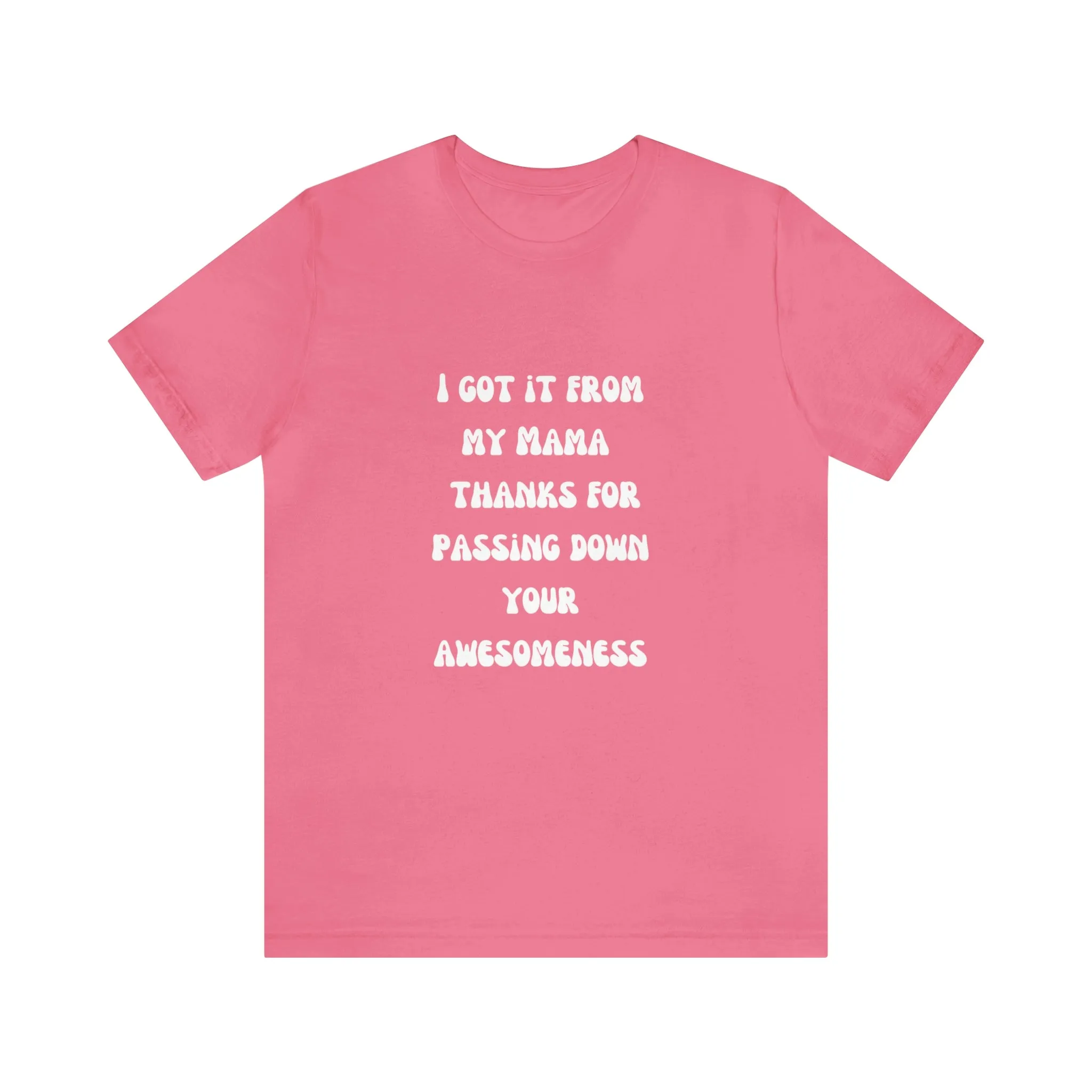 Men and Women Tees |  Short Sleeve Shirt | I got it from my Mama thanks for passing down your awesomeness