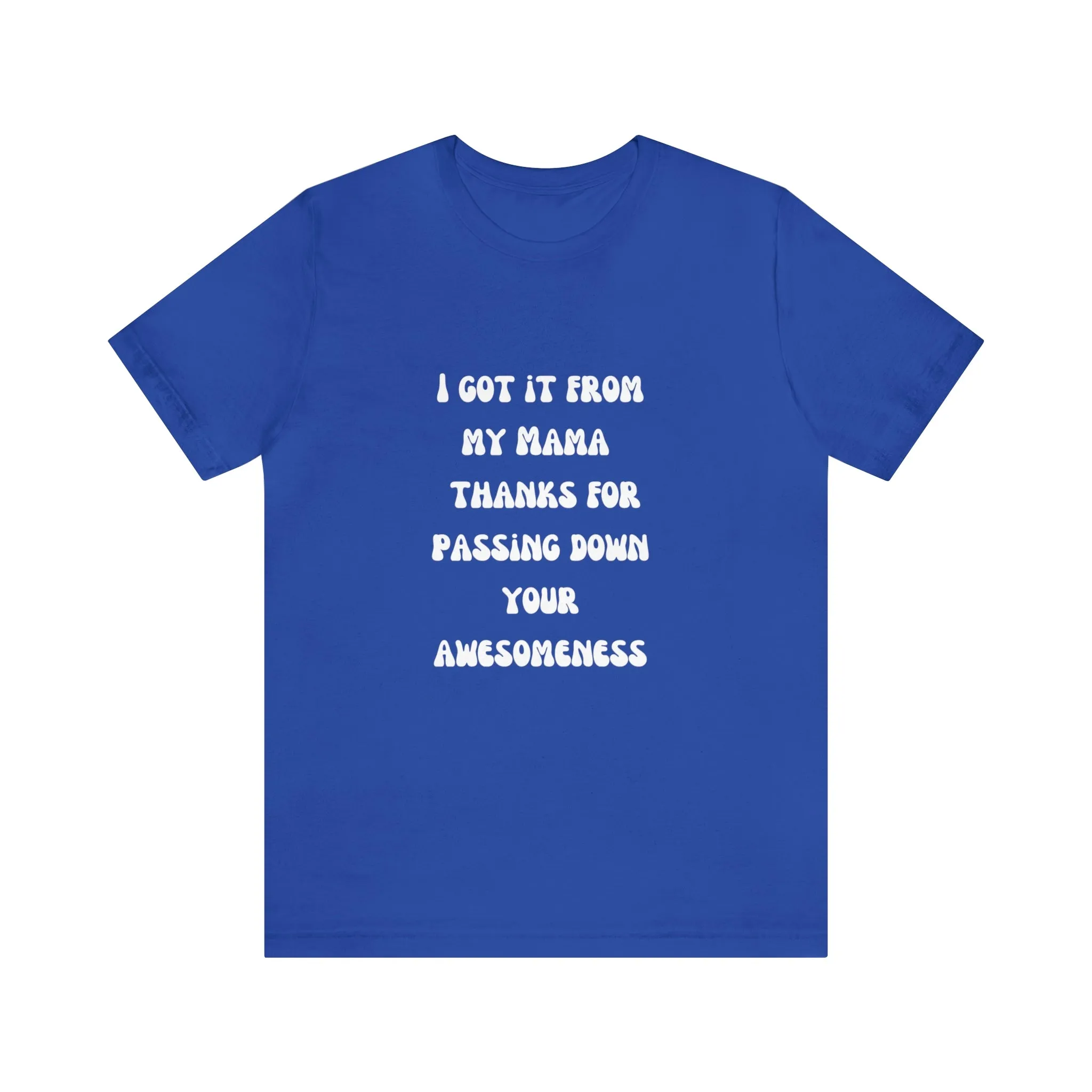 Men and Women Tees |  Short Sleeve Shirt | I got it from my Mama thanks for passing down your awesomeness