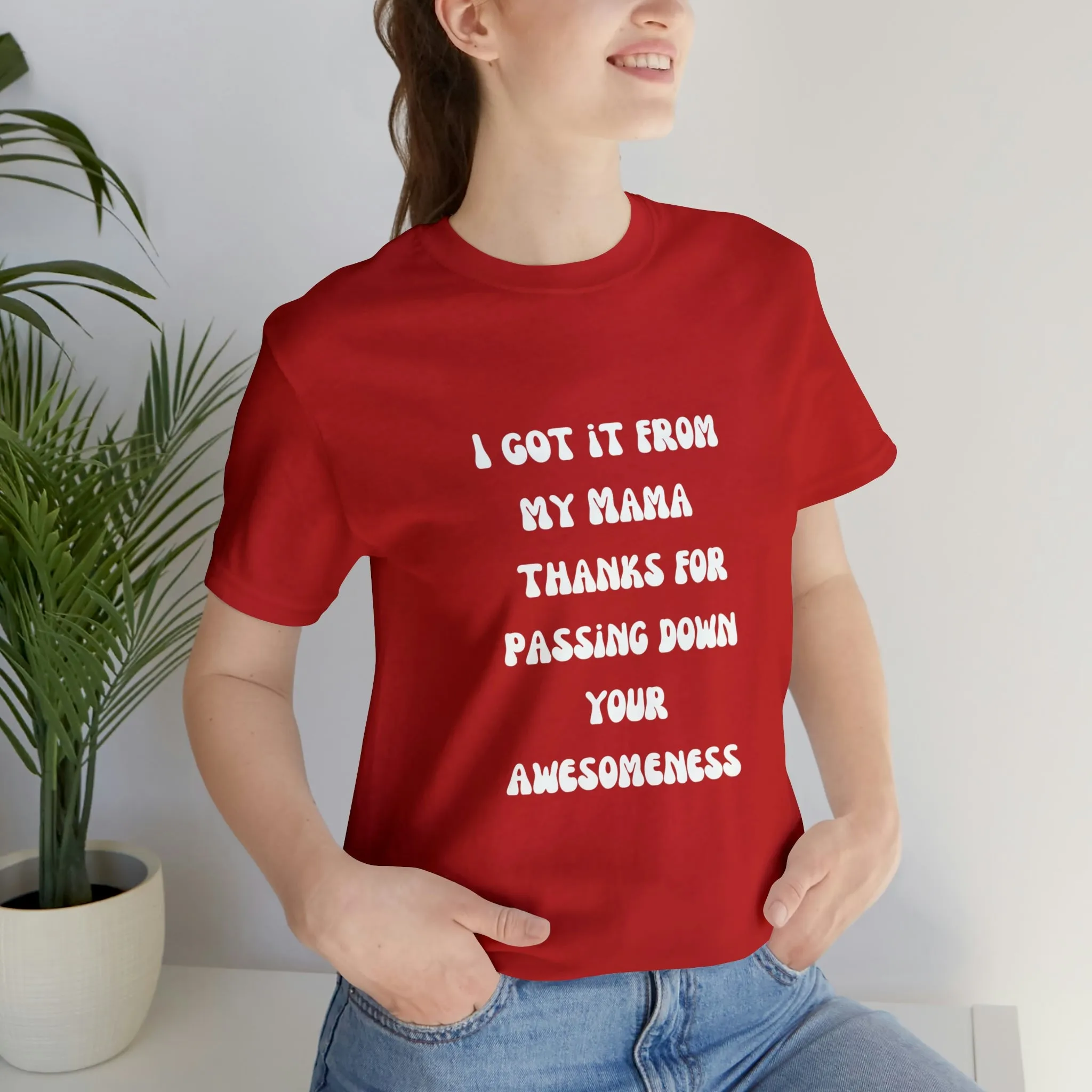 Men and Women Tees |  Short Sleeve Shirt | I got it from my Mama thanks for passing down your awesomeness