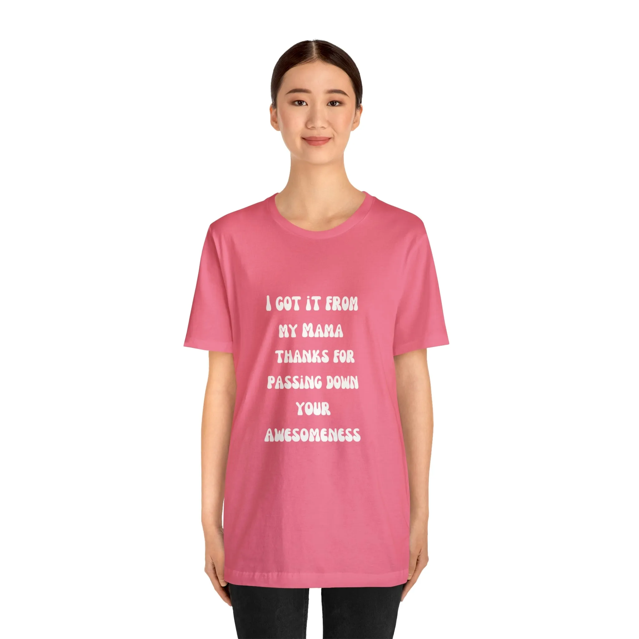 Men and Women Tees |  Short Sleeve Shirt | I got it from my Mama thanks for passing down your awesomeness