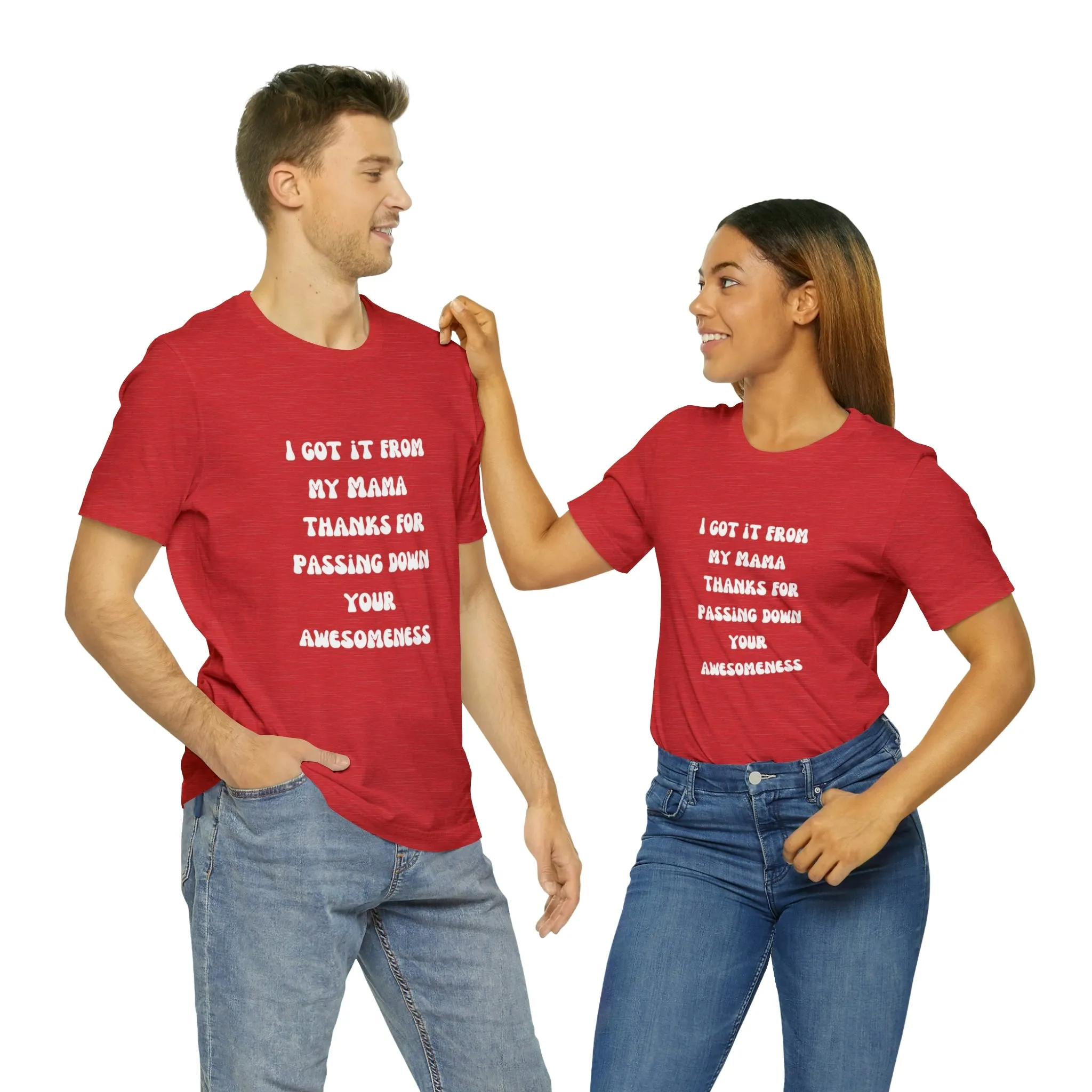 Men and Women Tees |  Short Sleeve Shirt | I got it from my Mama thanks for passing down your awesomeness
