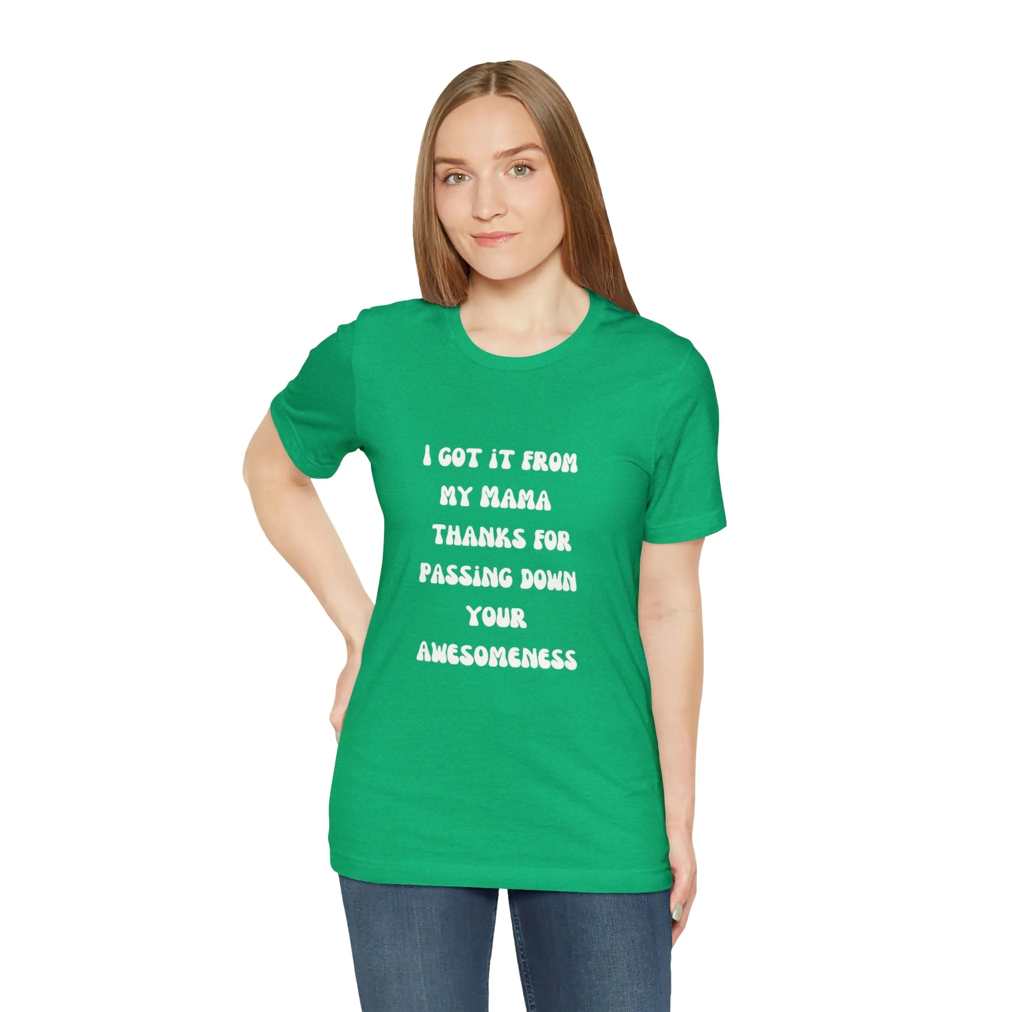 Men and Women Tees |  Short Sleeve Shirt | I got it from my Mama thanks for passing down your awesomeness