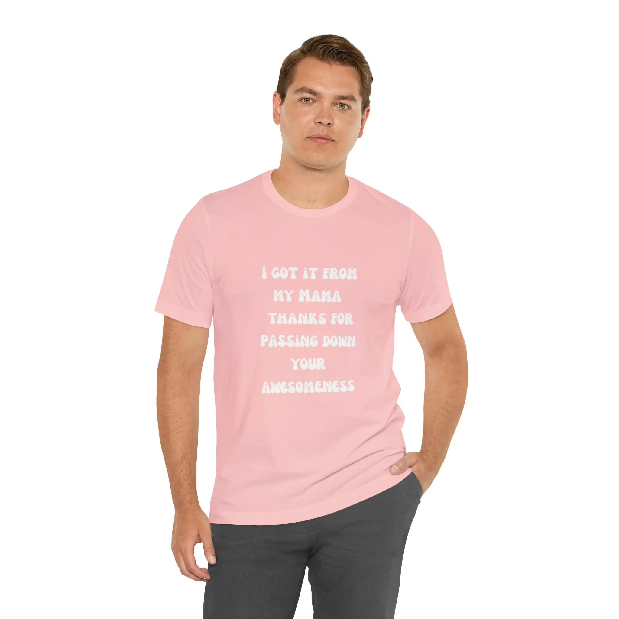 Men and Women Tees |  Short Sleeve Shirt | I got it from my Mama thanks for passing down your awesomeness
