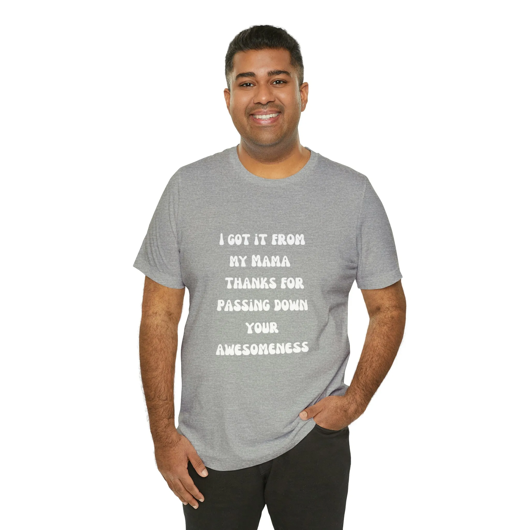 Men and Women Tees |  Short Sleeve Shirt | I got it from my Mama thanks for passing down your awesomeness