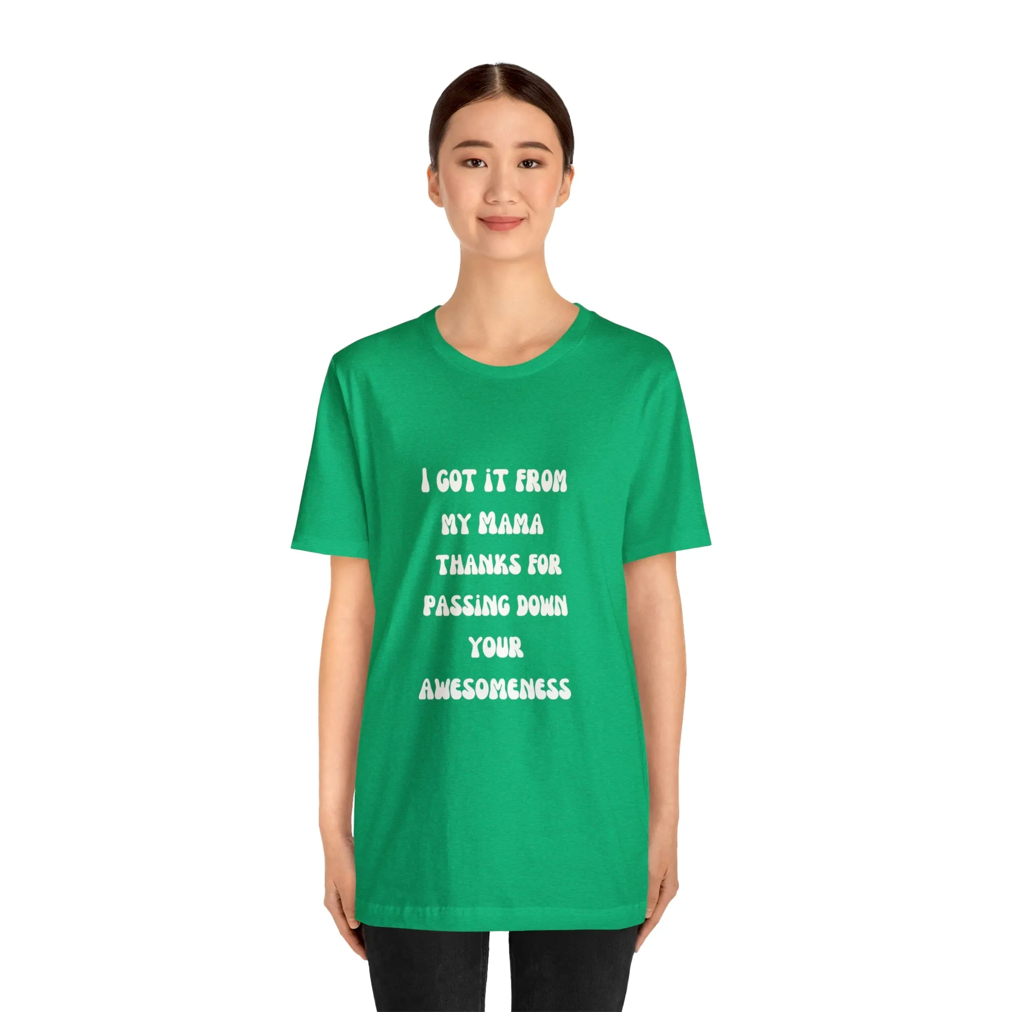 Men and Women Tees |  Short Sleeve Shirt | I got it from my Mama thanks for passing down your awesomeness