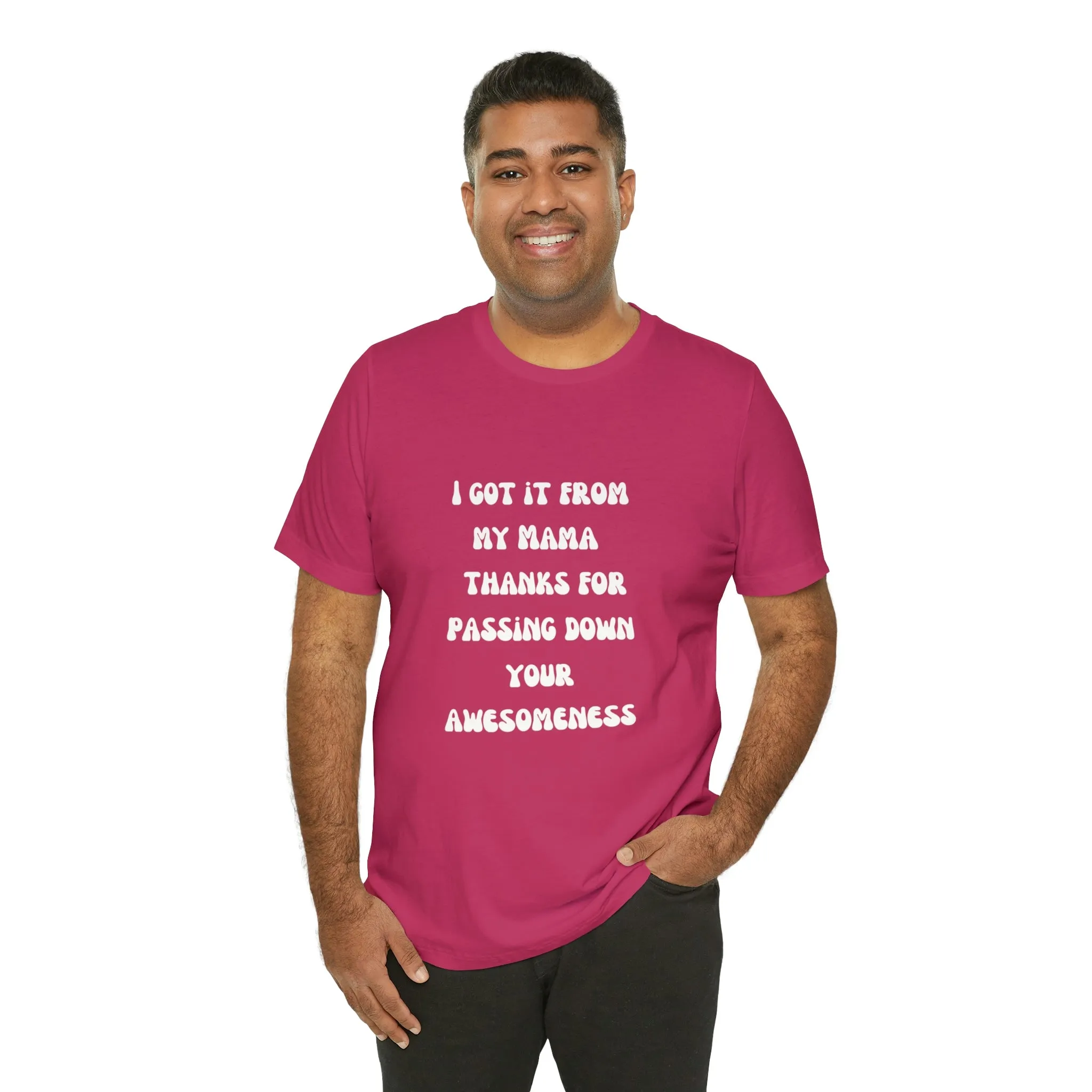 Men and Women Tees |  Short Sleeve Shirt | I got it from my Mama thanks for passing down your awesomeness