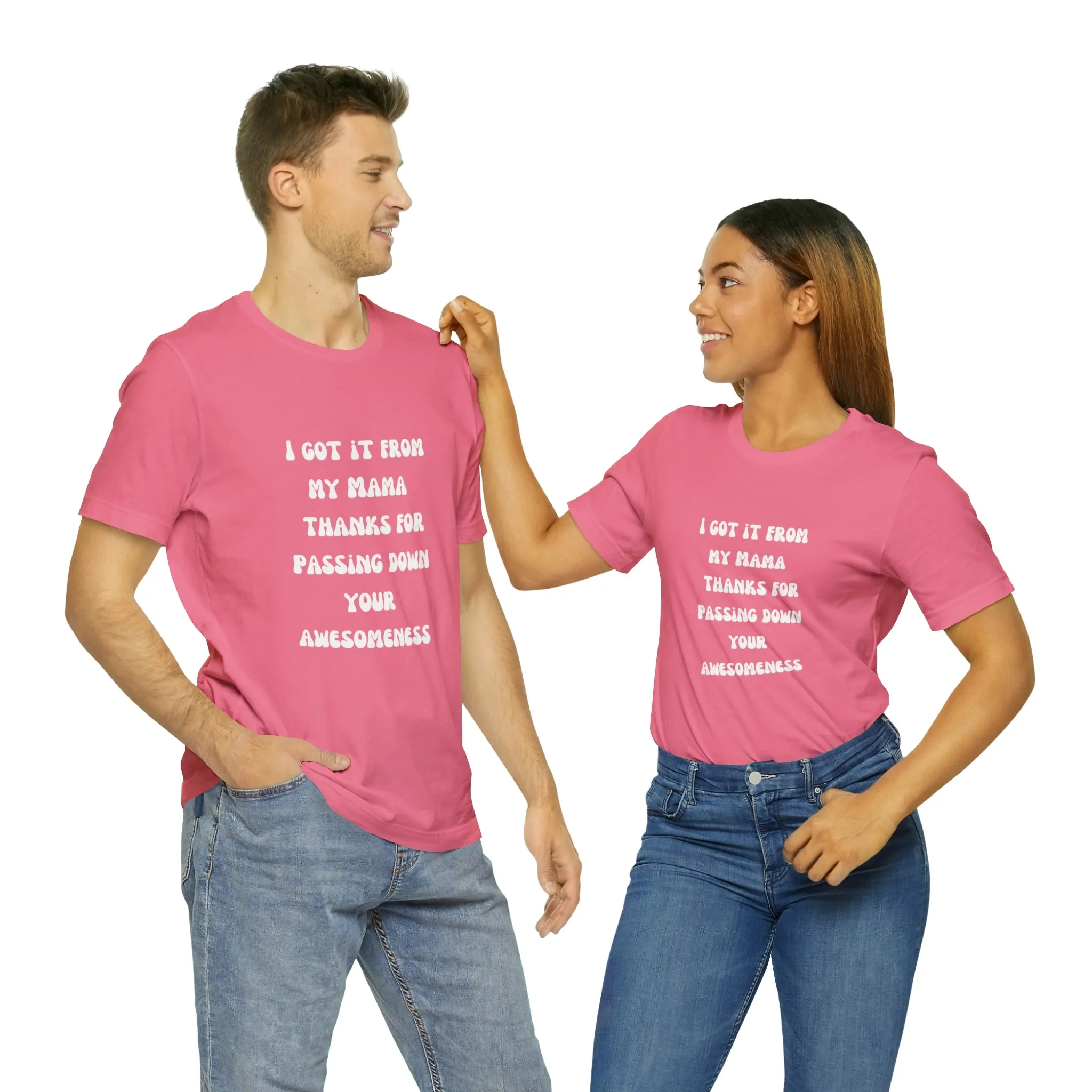 Men and Women Tees |  Short Sleeve Shirt | I got it from my Mama thanks for passing down your awesomeness