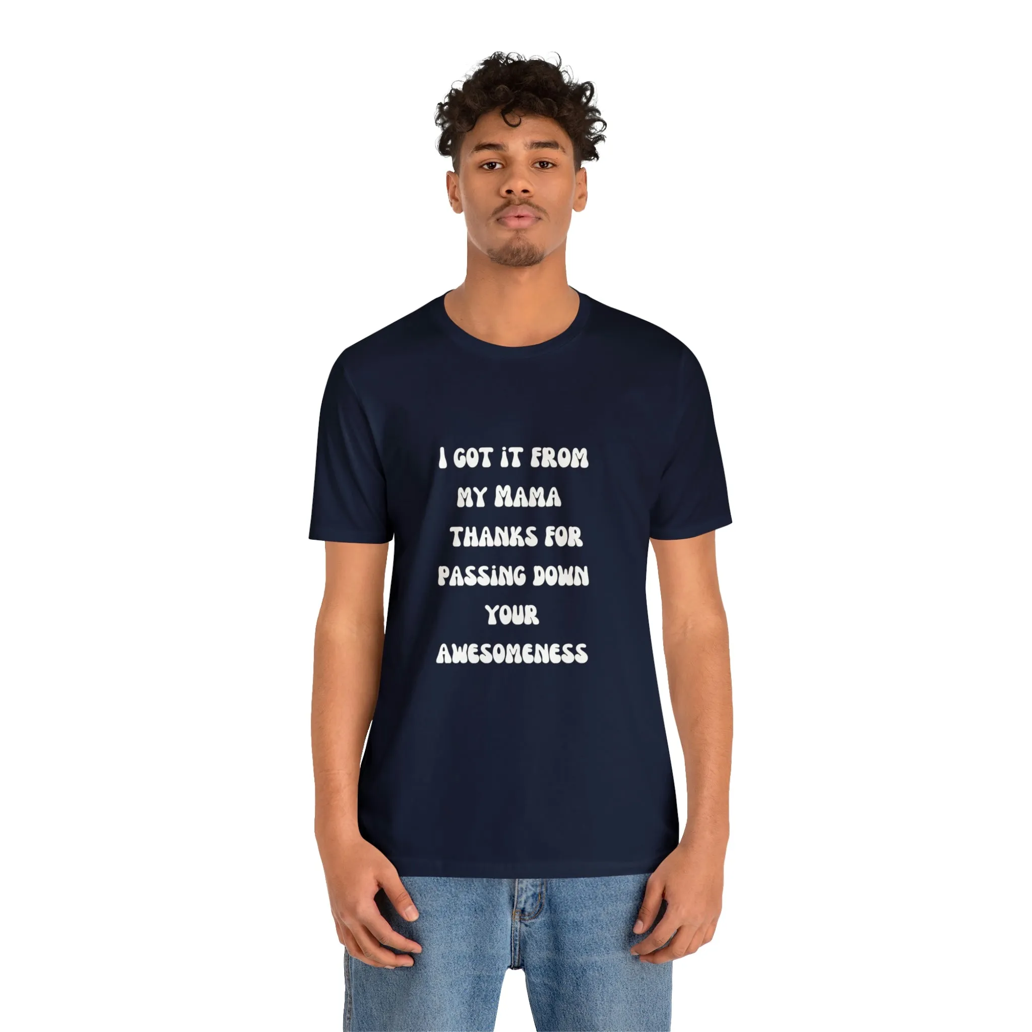 Men and Women Tees |  Short Sleeve Shirt | I got it from my Mama thanks for passing down your awesomeness