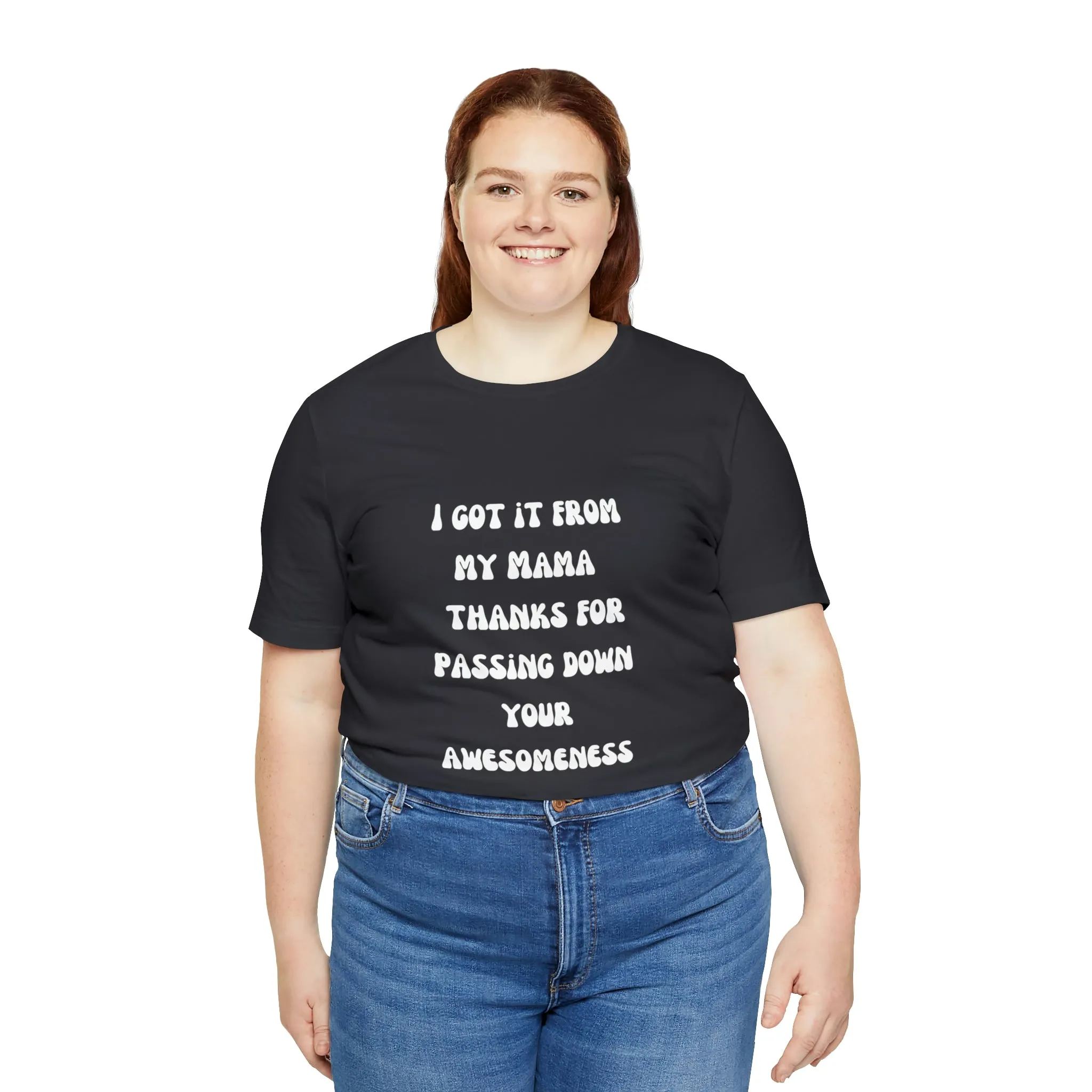 Men and Women Tees |  Short Sleeve Shirt | I got it from my Mama thanks for passing down your awesomeness