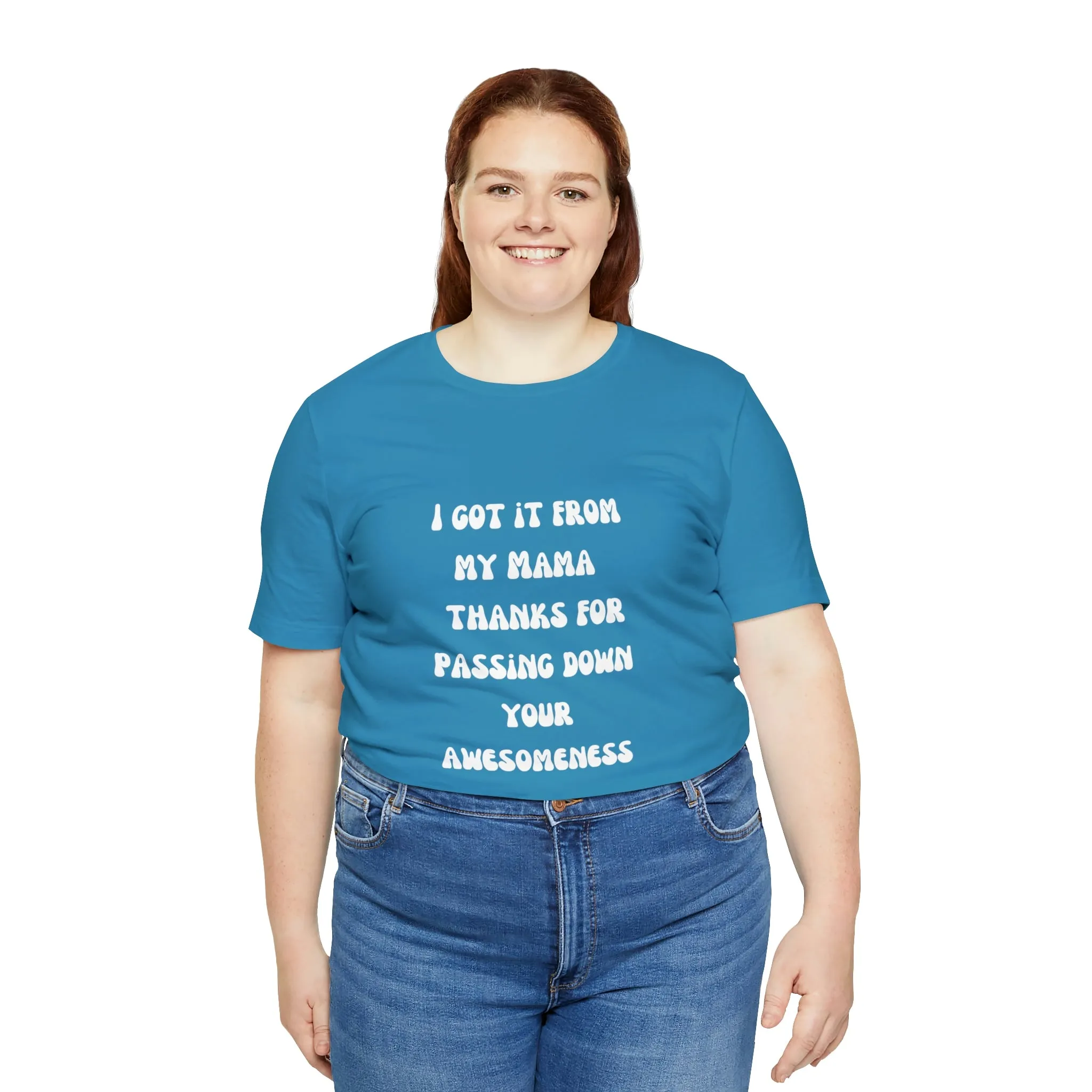 Men and Women Tees |  Short Sleeve Shirt | I got it from my Mama thanks for passing down your awesomeness