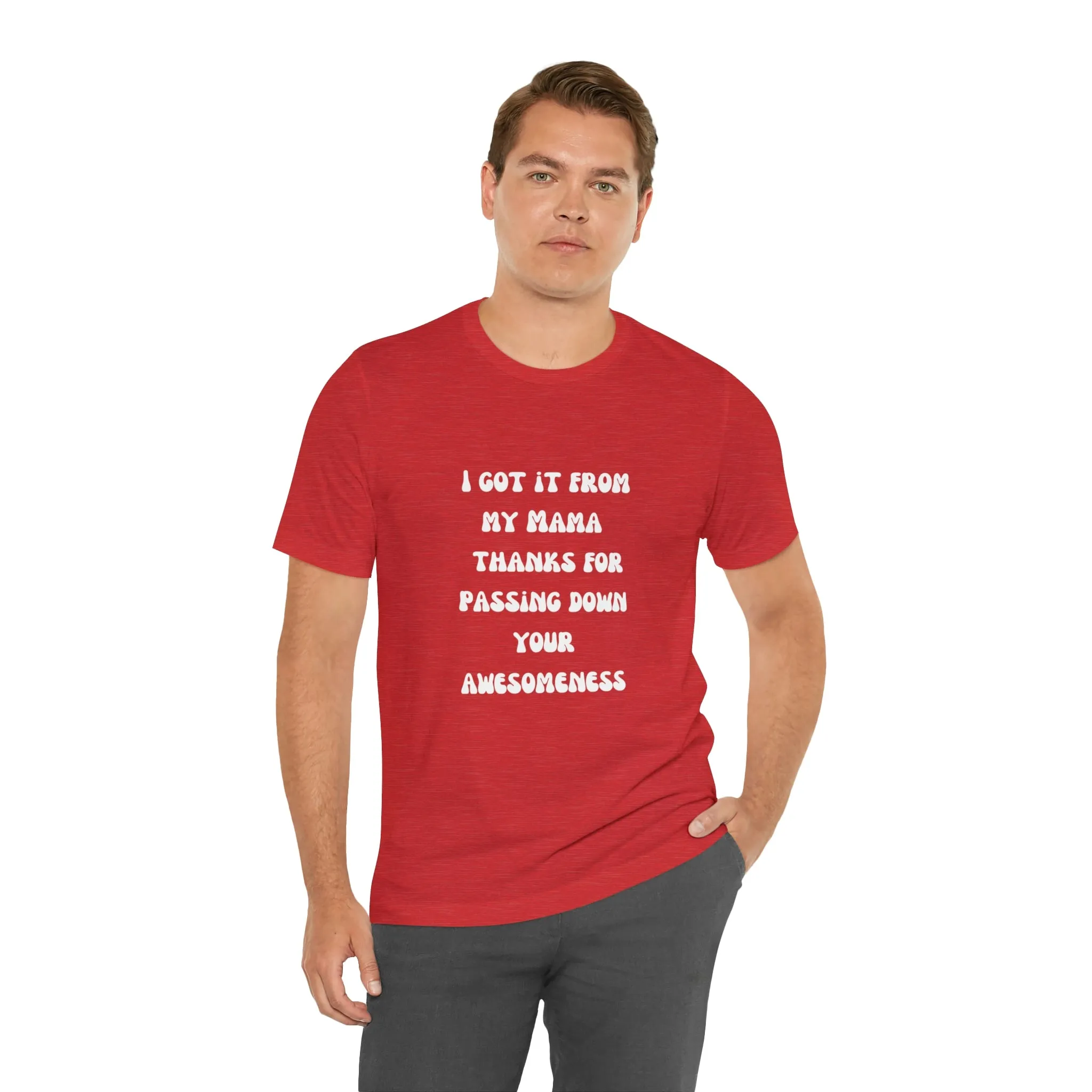 Men and Women Tees |  Short Sleeve Shirt | I got it from my Mama thanks for passing down your awesomeness