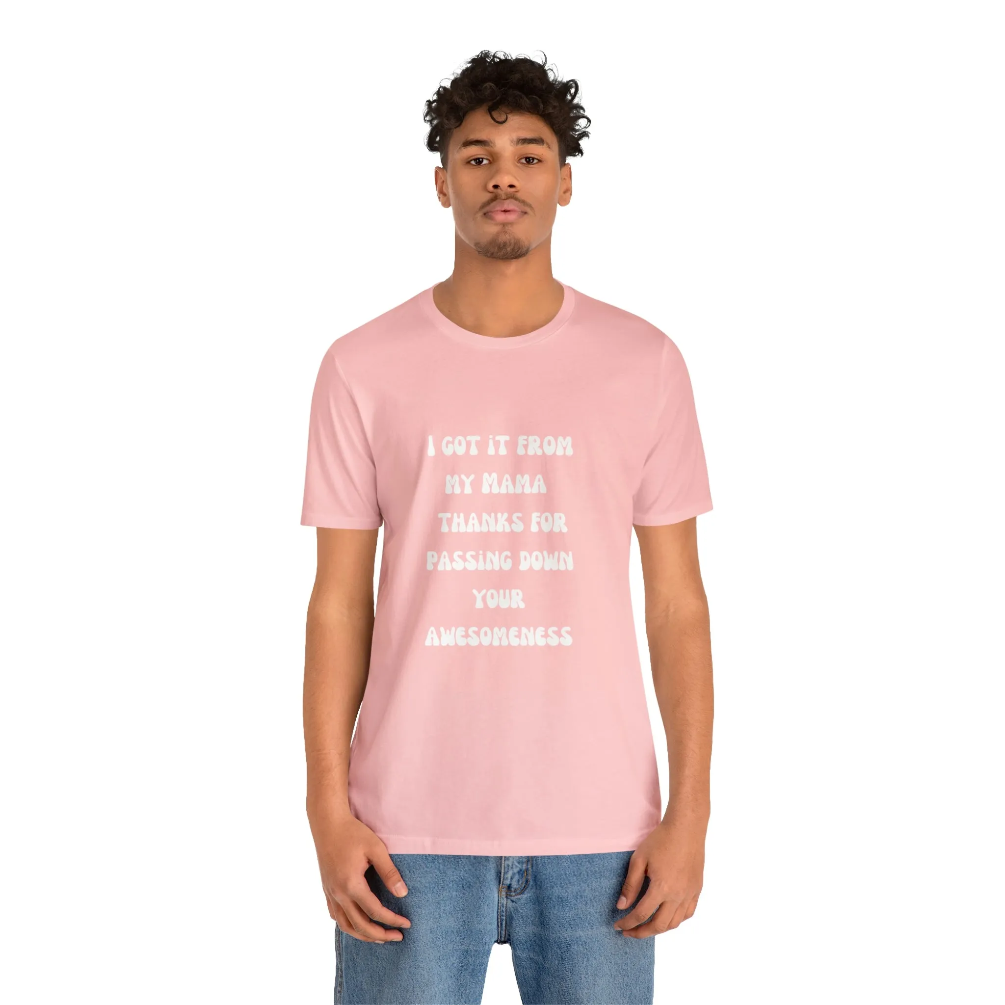 Men and Women Tees |  Short Sleeve Shirt | I got it from my Mama thanks for passing down your awesomeness