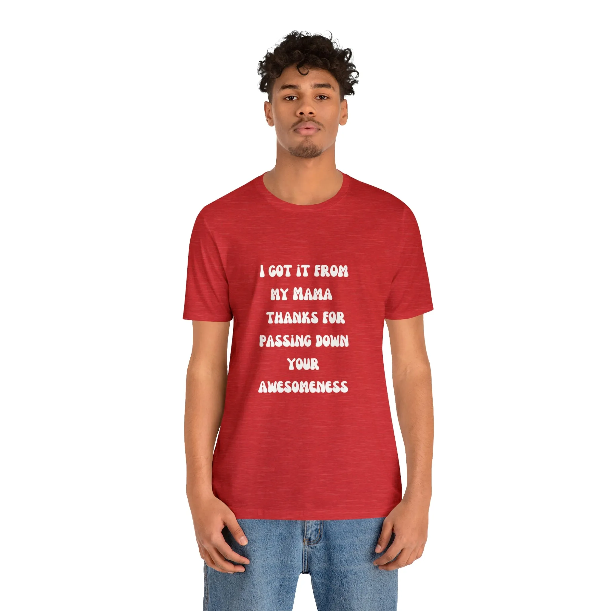 Men and Women Tees |  Short Sleeve Shirt | I got it from my Mama thanks for passing down your awesomeness