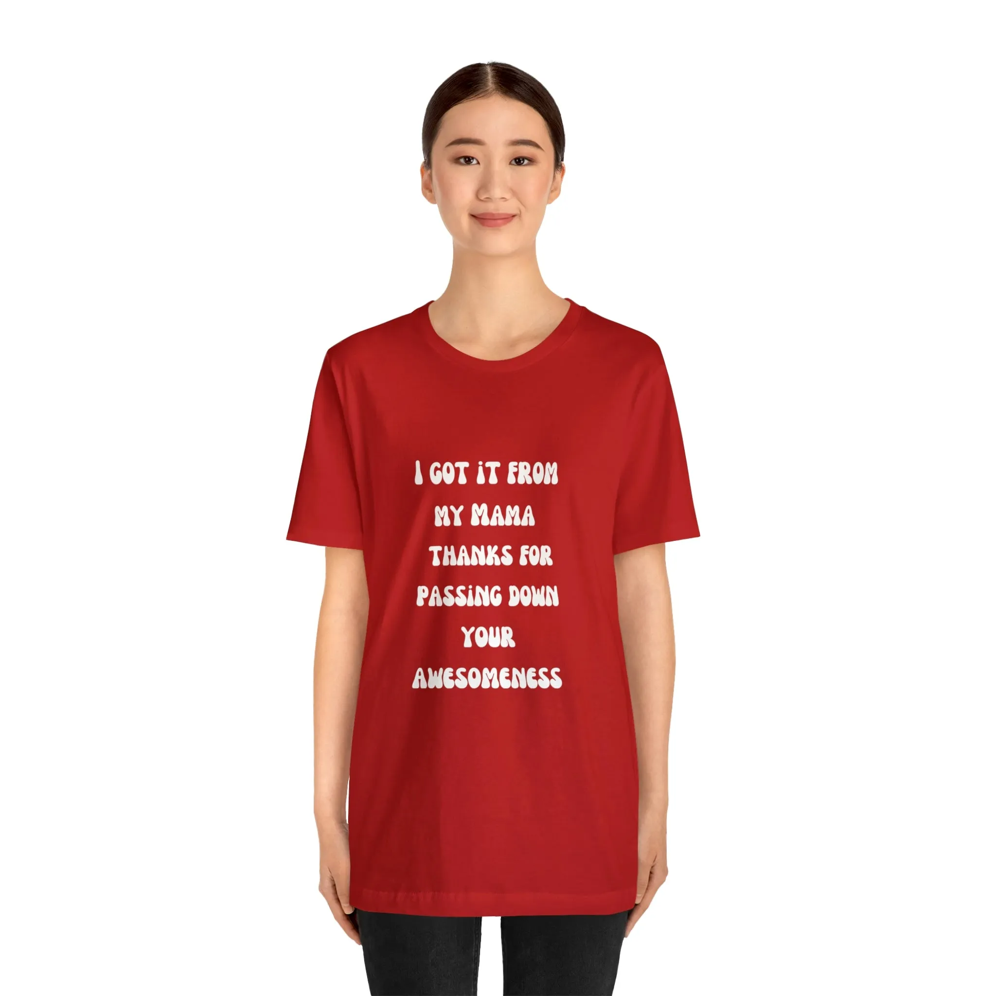 Men and Women Tees |  Short Sleeve Shirt | I got it from my Mama thanks for passing down your awesomeness