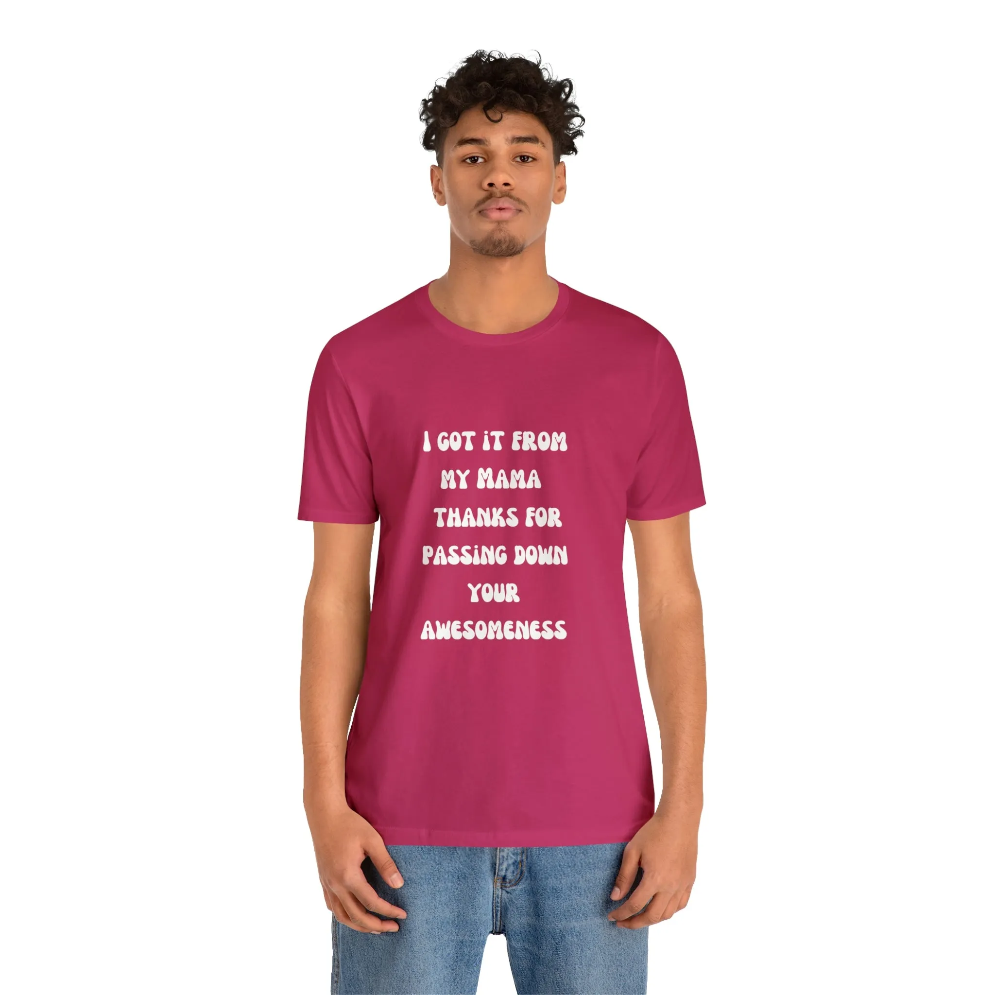 Men and Women Tees |  Short Sleeve Shirt | I got it from my Mama thanks for passing down your awesomeness