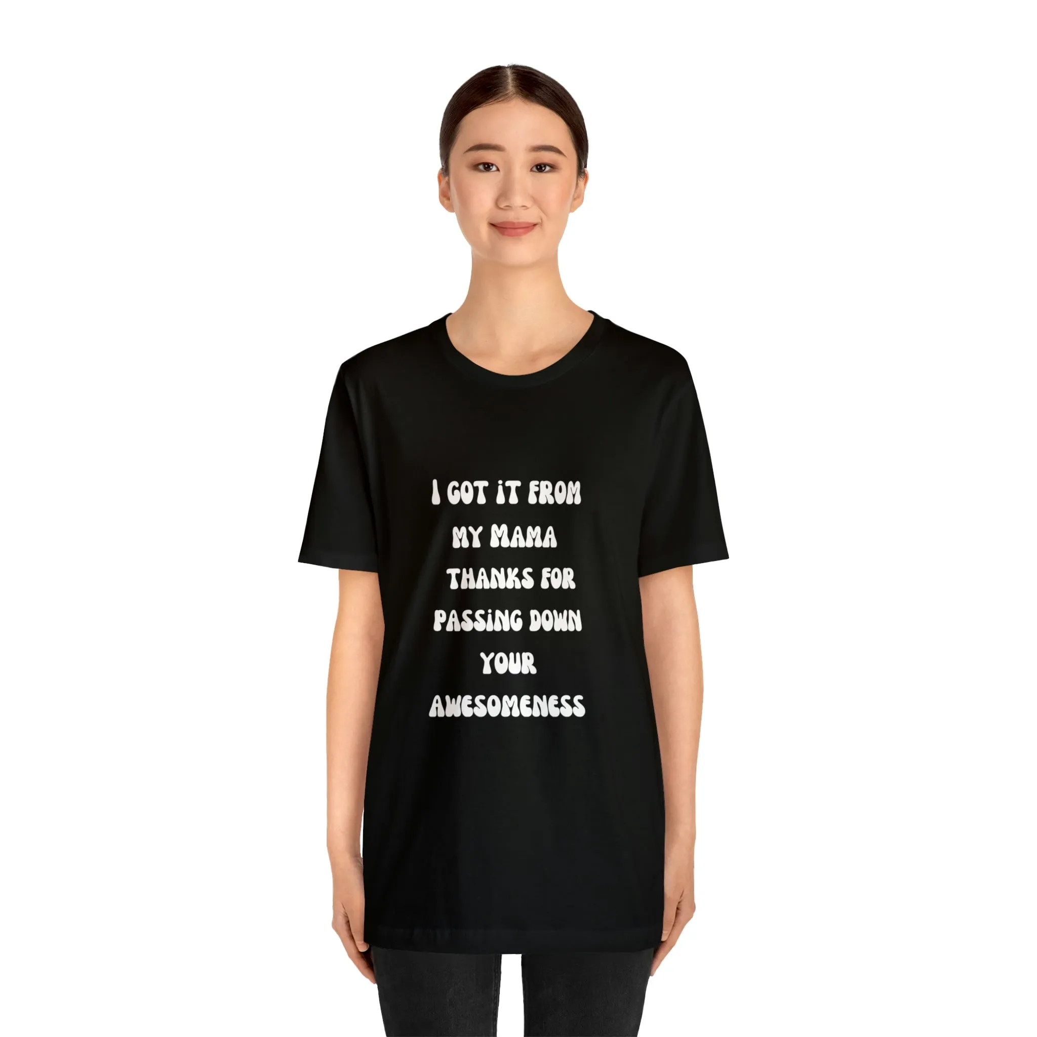 Men and Women Tees |  Short Sleeve Shirt | I got it from my Mama thanks for passing down your awesomeness
