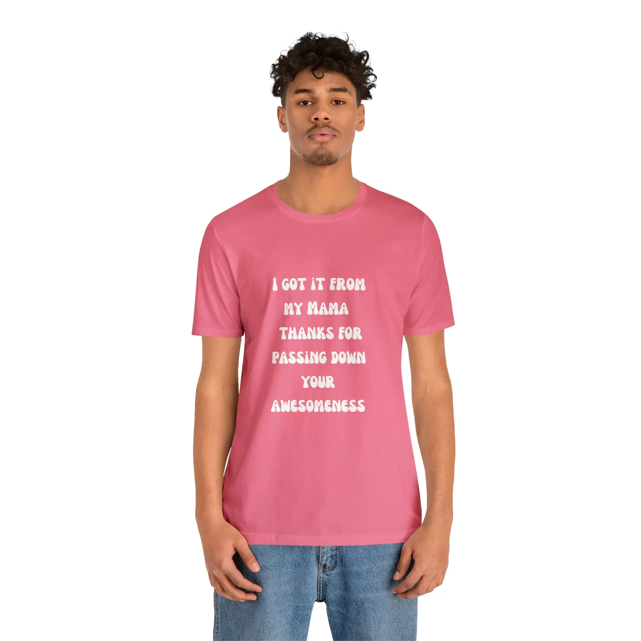 Men and Women Tees |  Short Sleeve Shirt | I got it from my Mama thanks for passing down your awesomeness
