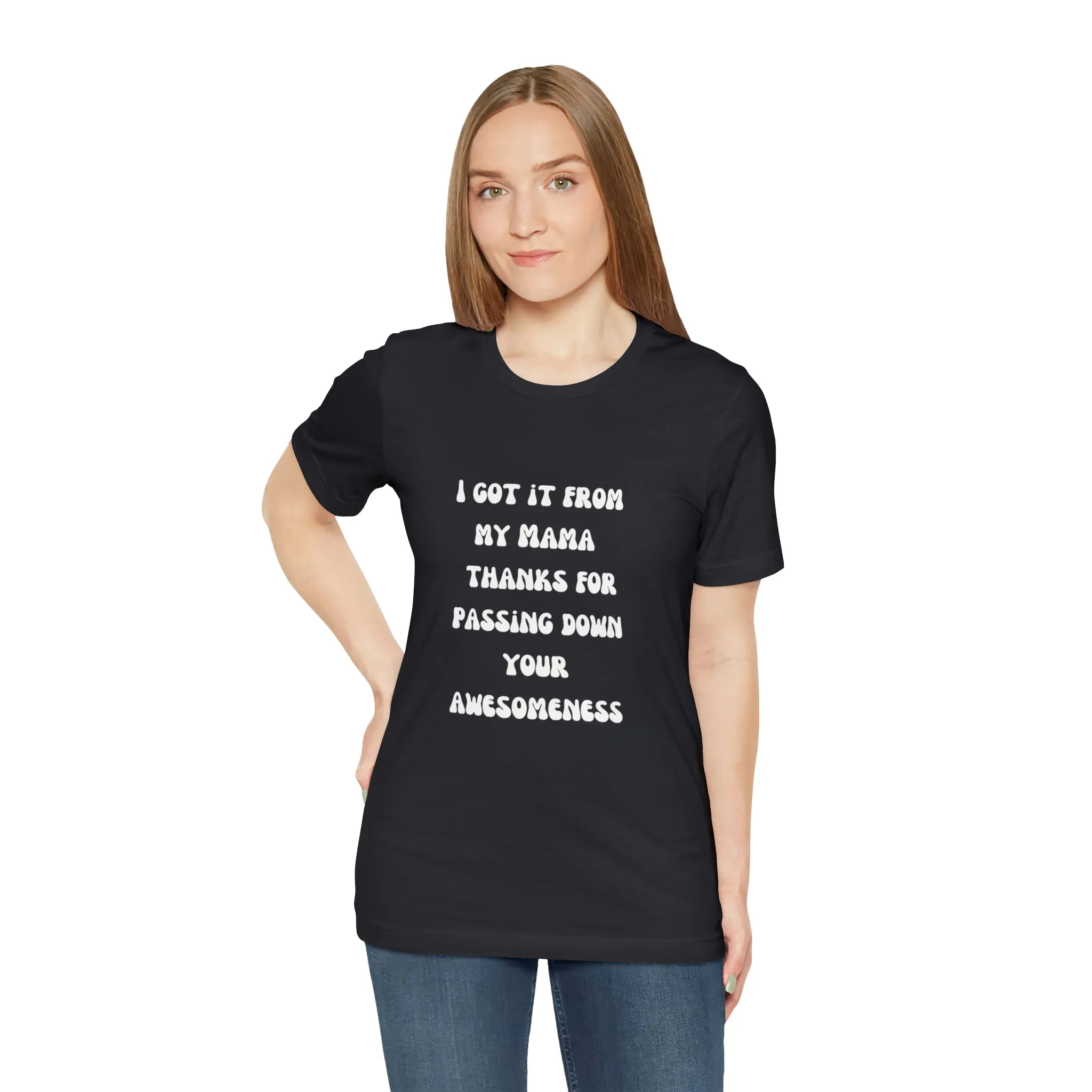 Men and Women Tees |  Short Sleeve Shirt | I got it from my Mama thanks for passing down your awesomeness