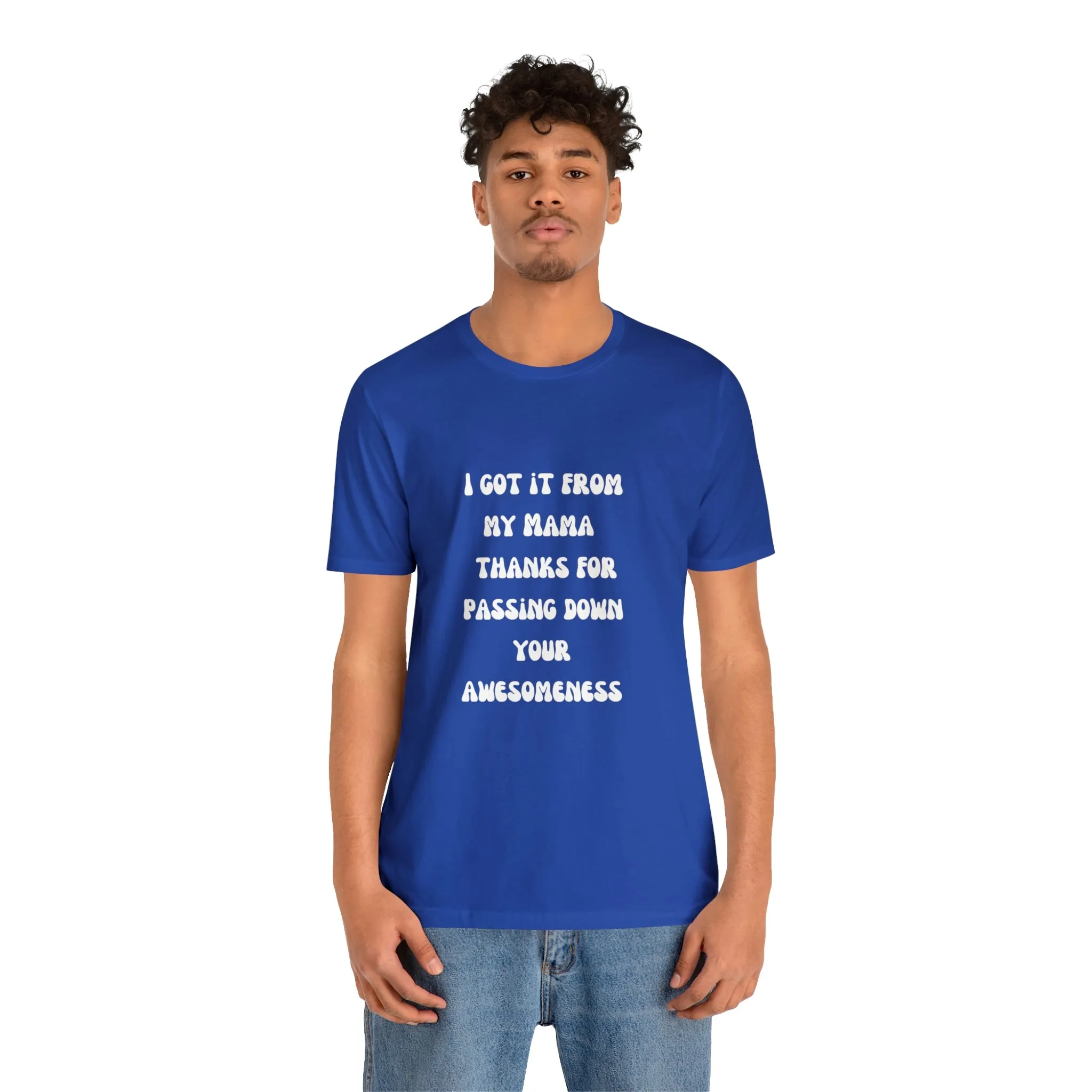 Men and Women Tees |  Short Sleeve Shirt | I got it from my Mama thanks for passing down your awesomeness