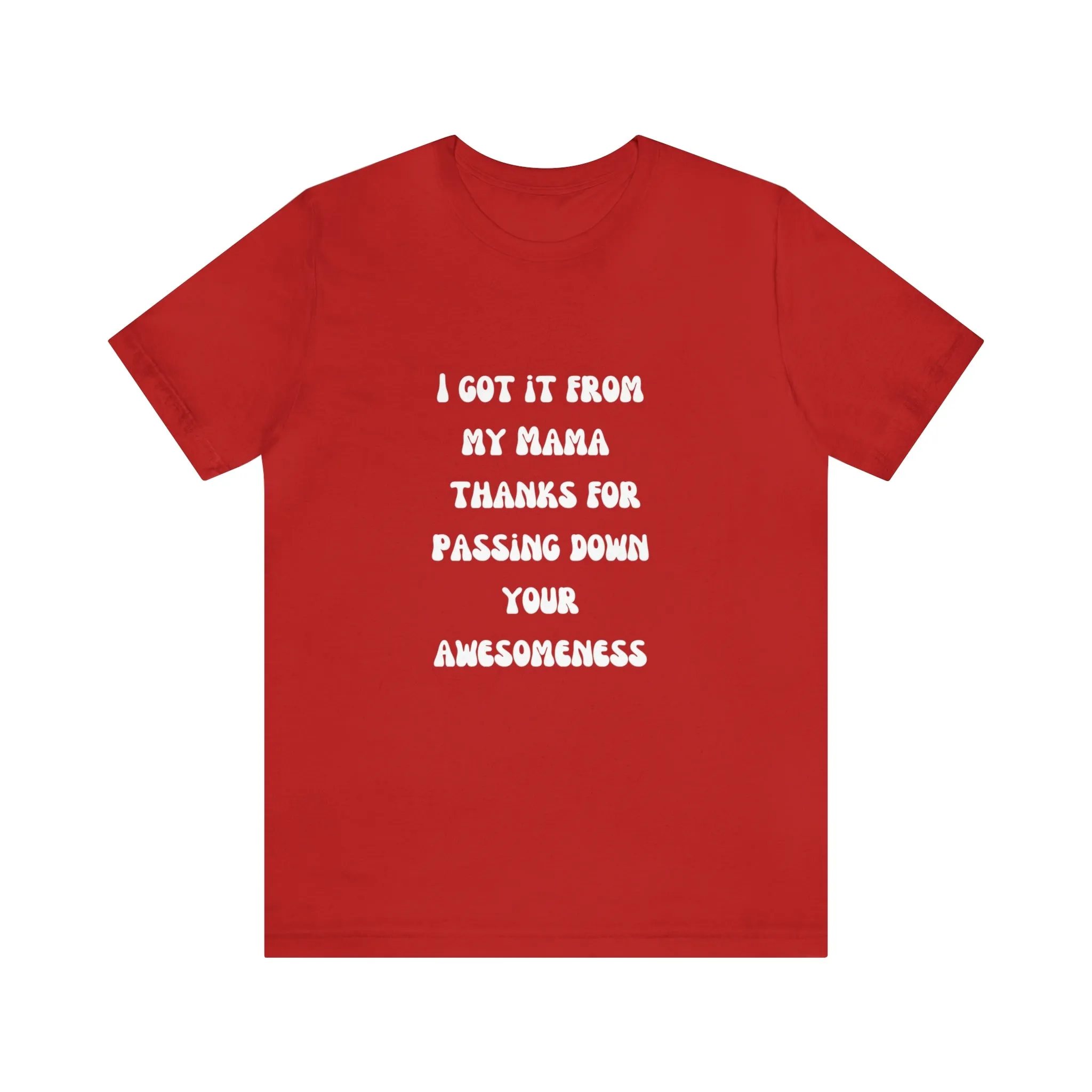 Men and Women Tees |  Short Sleeve Shirt | I got it from my Mama thanks for passing down your awesomeness