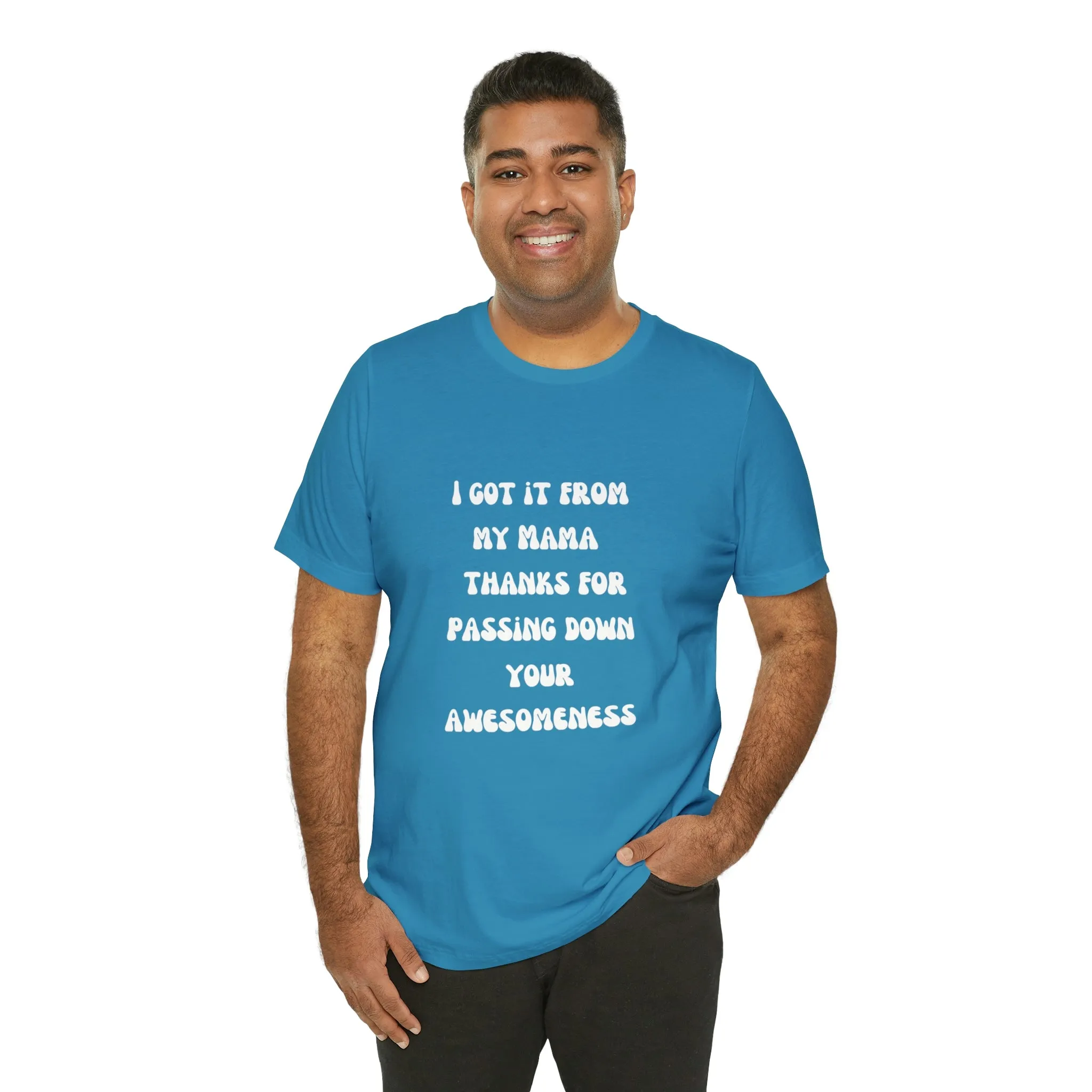Men and Women Tees |  Short Sleeve Shirt | I got it from my Mama thanks for passing down your awesomeness