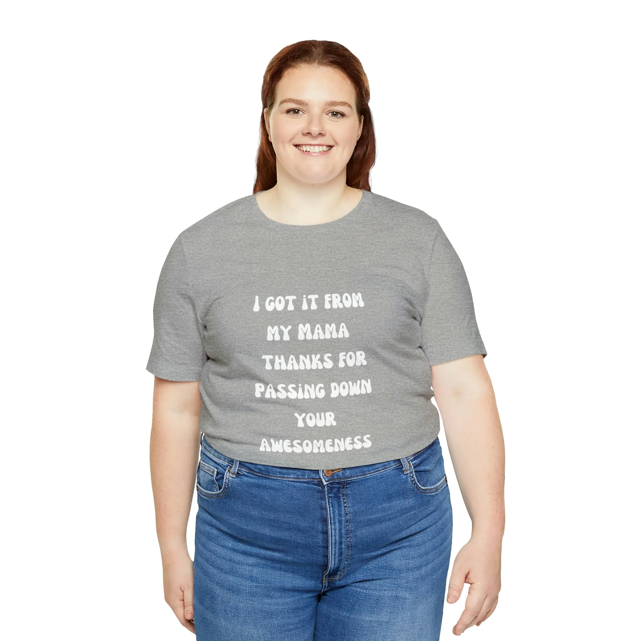 Men and Women Tees |  Short Sleeve Shirt | I got it from my Mama thanks for passing down your awesomeness