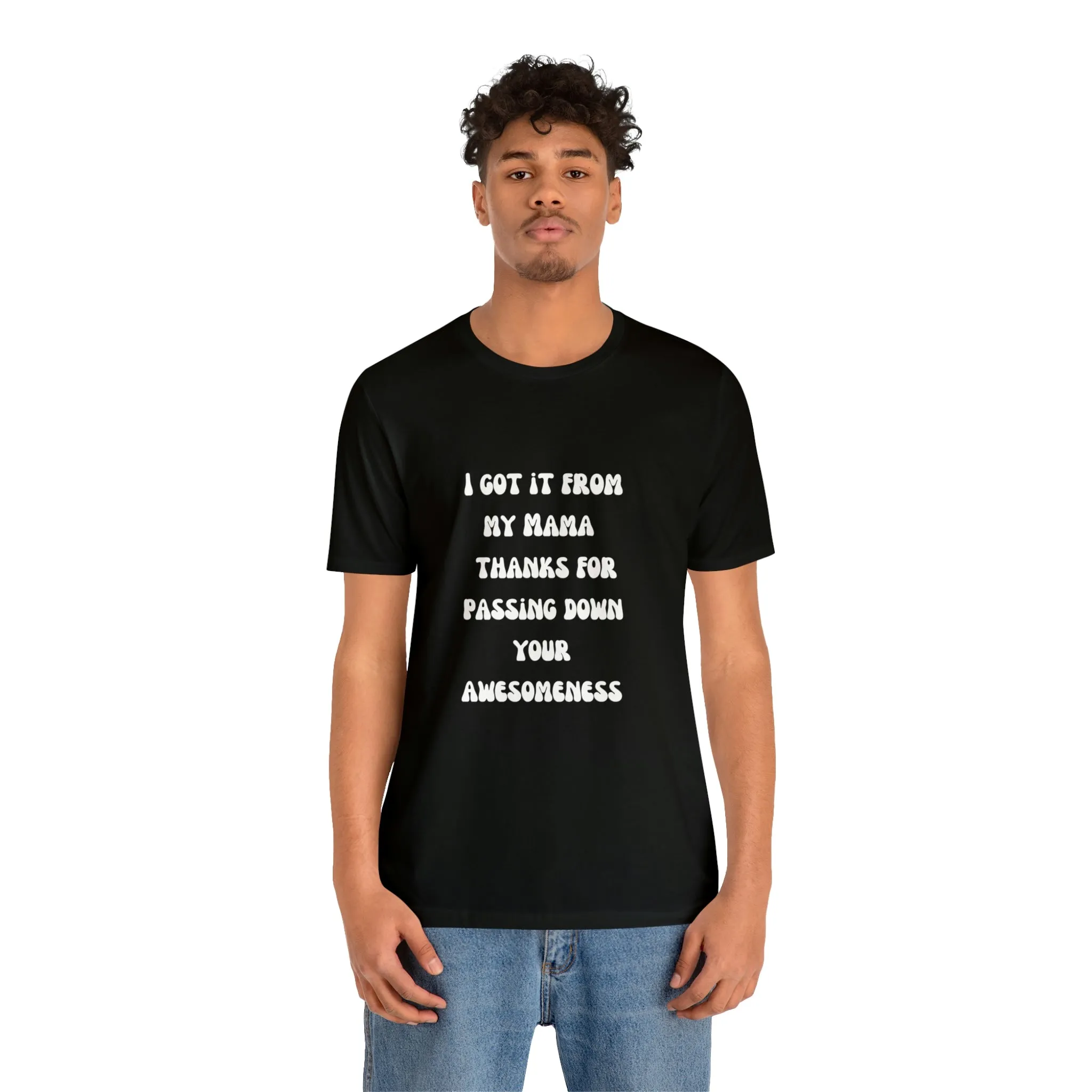 Men and Women Tees |  Short Sleeve Shirt | I got it from my Mama thanks for passing down your awesomeness